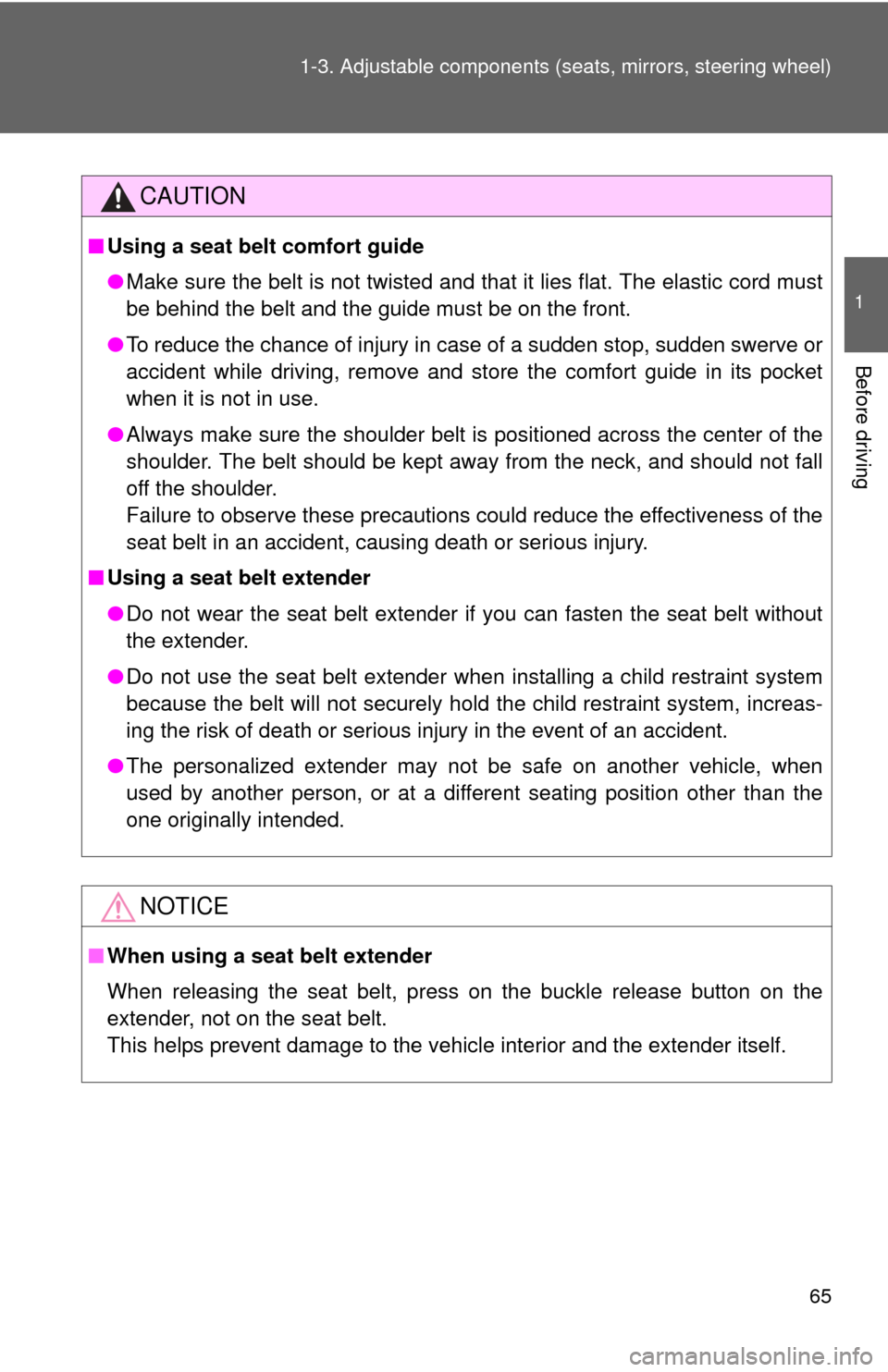 TOYOTA COROLLA 2012 10.G Owners Manual 65
1-3. Adjustable components (s
eats, mirrors, steering wheel)
1
Before driving
CAUTION
■Using a seat belt comfort guide
●Make sure the belt is not twisted and that it lies flat. The elastic cord