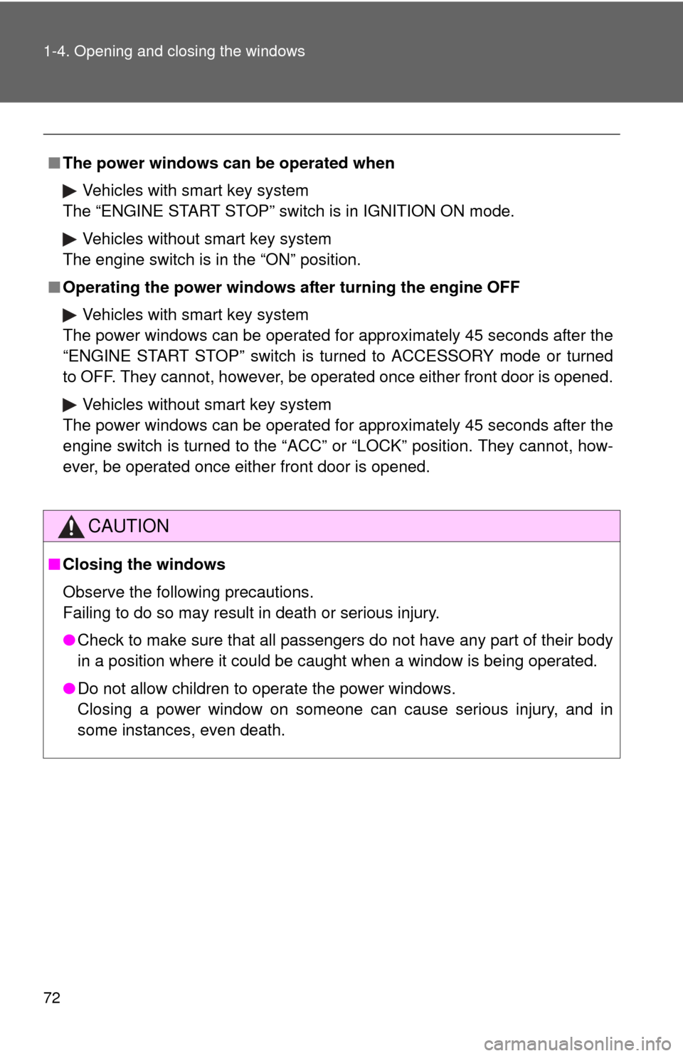 TOYOTA COROLLA 2012 10.G Owners Manual 72 1-4. Opening and closing the windows
■The power windows can be operated when
Vehicles with smart key system
The “ENGINE START STOP” switch is in IGNITION ON mode.
Vehicles without smart key s