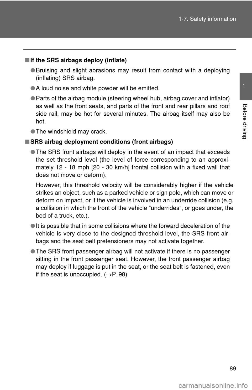 TOYOTA COROLLA 2012 10.G Owners Manual 89
1-7. Safety information
1
Before driving
■
If the SRS airbags deploy (inflate)
●Bruising and slight abrasions may result from contact with a deploying
(inflating) SRS airbag.
● A loud noise a