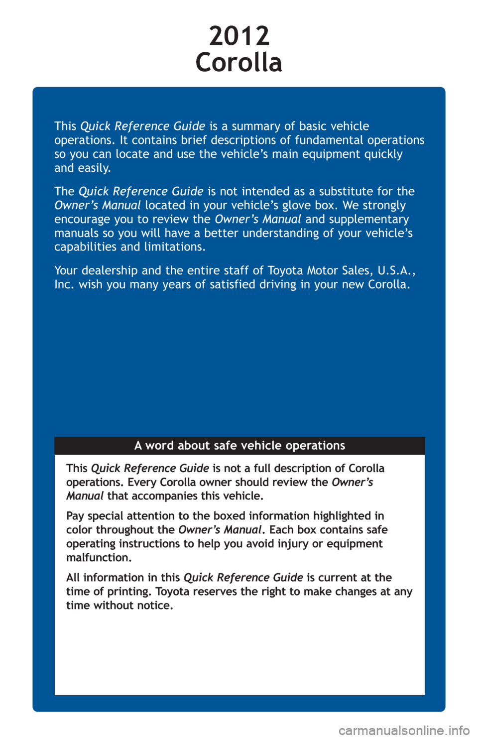 TOYOTA COROLLA 2012 10.G Quick Reference Guide A word about safe vehicle operations This Quick Reference Guideis a summary of basic vehicle
operations. It contains brief descriptions of fundamental operations
so you can locate and use the vehicleâ TOYOTA COROLLA 2012 10.G Quick Reference Guide A word about safe vehicle operations This Quick Reference Guideis a summary of basic vehicle
operations. It contains brief descriptions of fundamental operations
so you can locate and use the vehicleâ