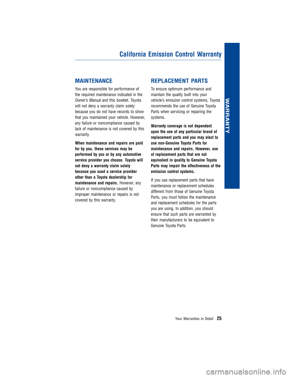 TOYOTA COROLLA 2012 10.G Warranty And Maintenance Guide MAINTENANCE
You are responsible for performance of
the required maintenance indicated in the
Owner’s Manualand this booklet. Toyota
will not deny a warranty claim solely
because you do not have reco