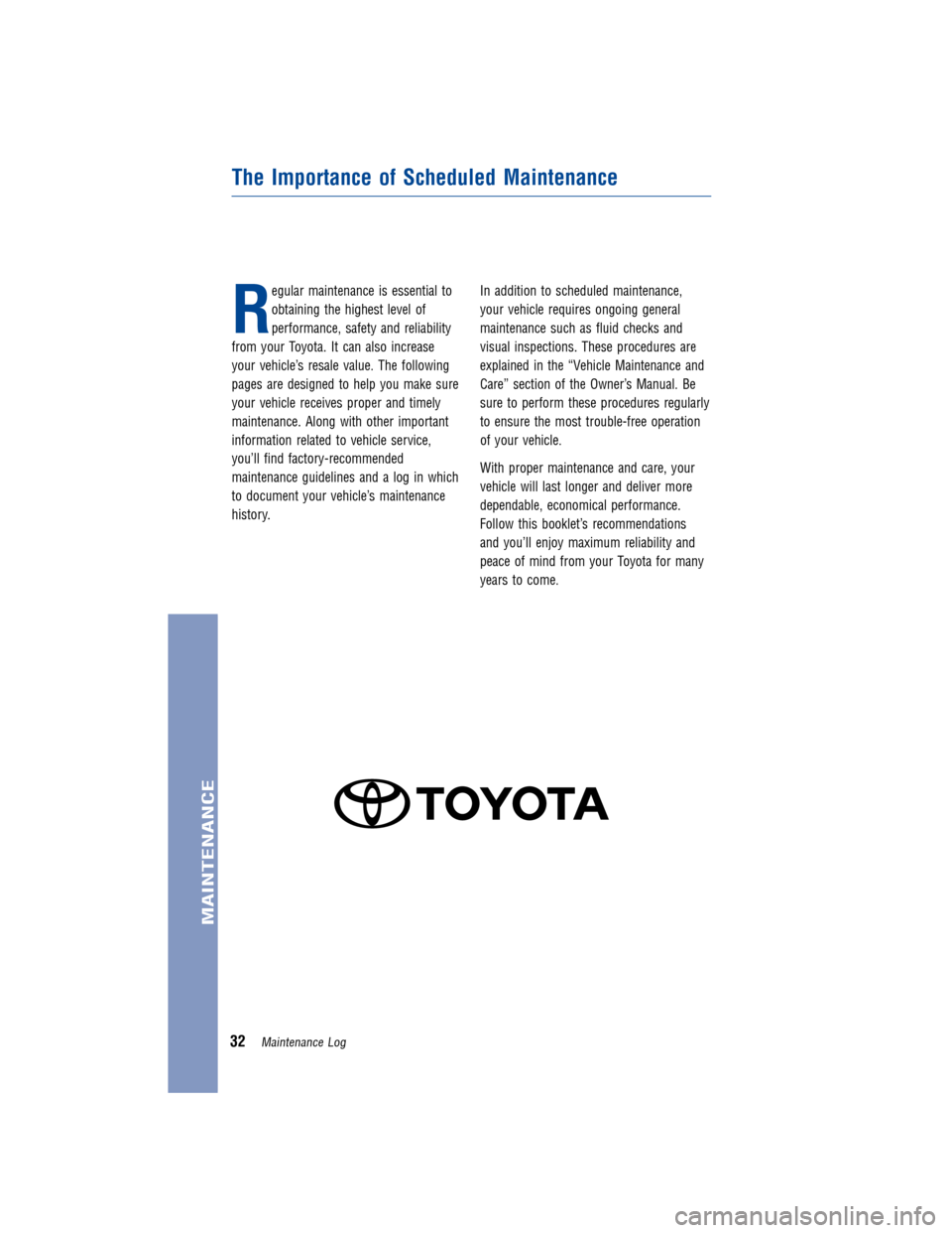 TOYOTA COROLLA 2012 10.G Warranty And Maintenance Guide Regular maintenance is essential to
obtaining the highest level of
performance, safety and reliability
from your Toyota. It can also increase
your vehicle’s resale value. The following
pages are des