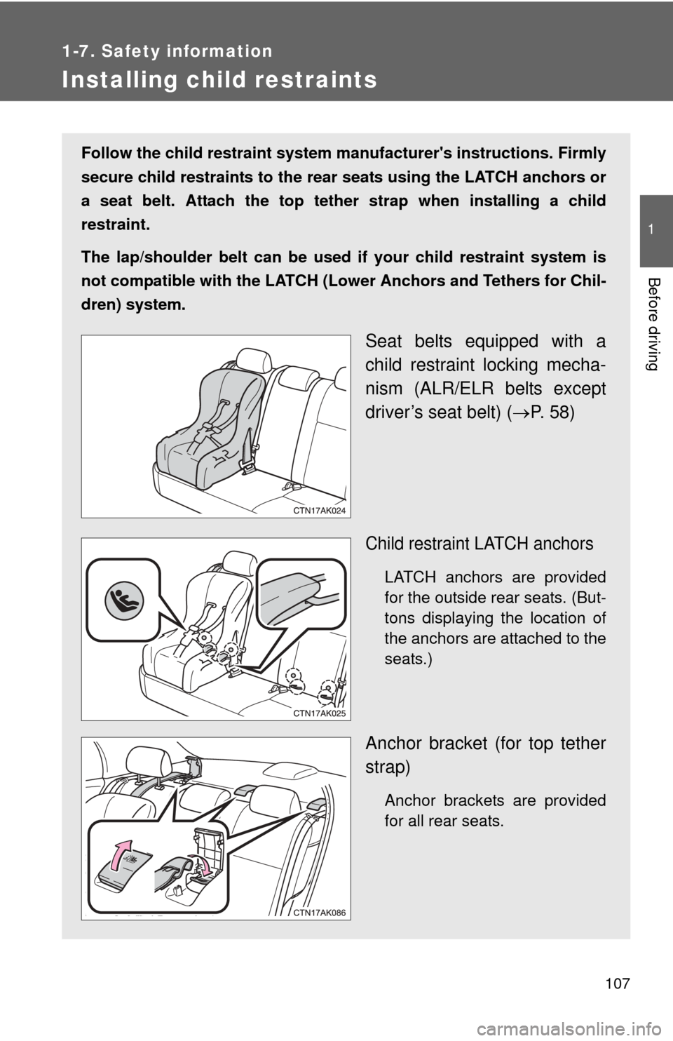 TOYOTA COROLLA 2013 11.G Owners Manual 107
1
1-7. Safety information
Before driving
Installing child restraints
Follow the child restraint system manufacturers instructions. Firmly
secure child restraints to the r ear seats using the LATC
