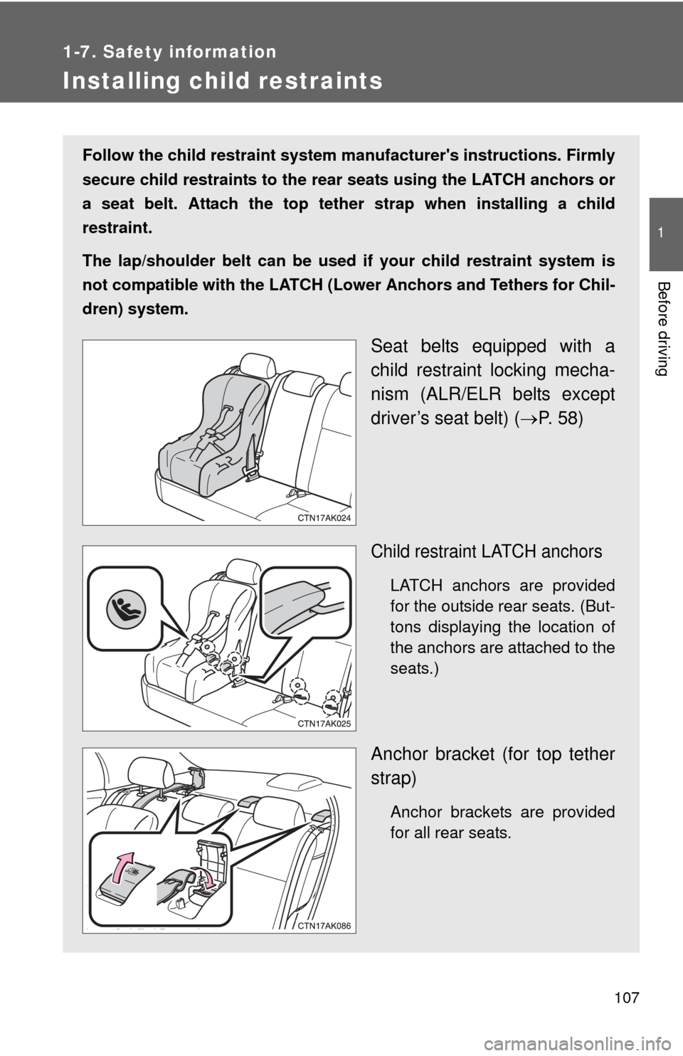 TOYOTA COROLLA 2013 11.G Owners Manual 107
1
1-7. Safety information
Before driving
Installing child restraints
Follow the child restraint system manufacturers instructions. Firmly
secure child restraints to the r ear seats using the LATC TOYOTA COROLLA 2013 11.G Owners Manual 107
1
1-7. Safety information
Before driving
Installing child restraints
Follow the child restraint system manufacturers instructions. Firmly
secure child restraints to the r ear seats using the LATC