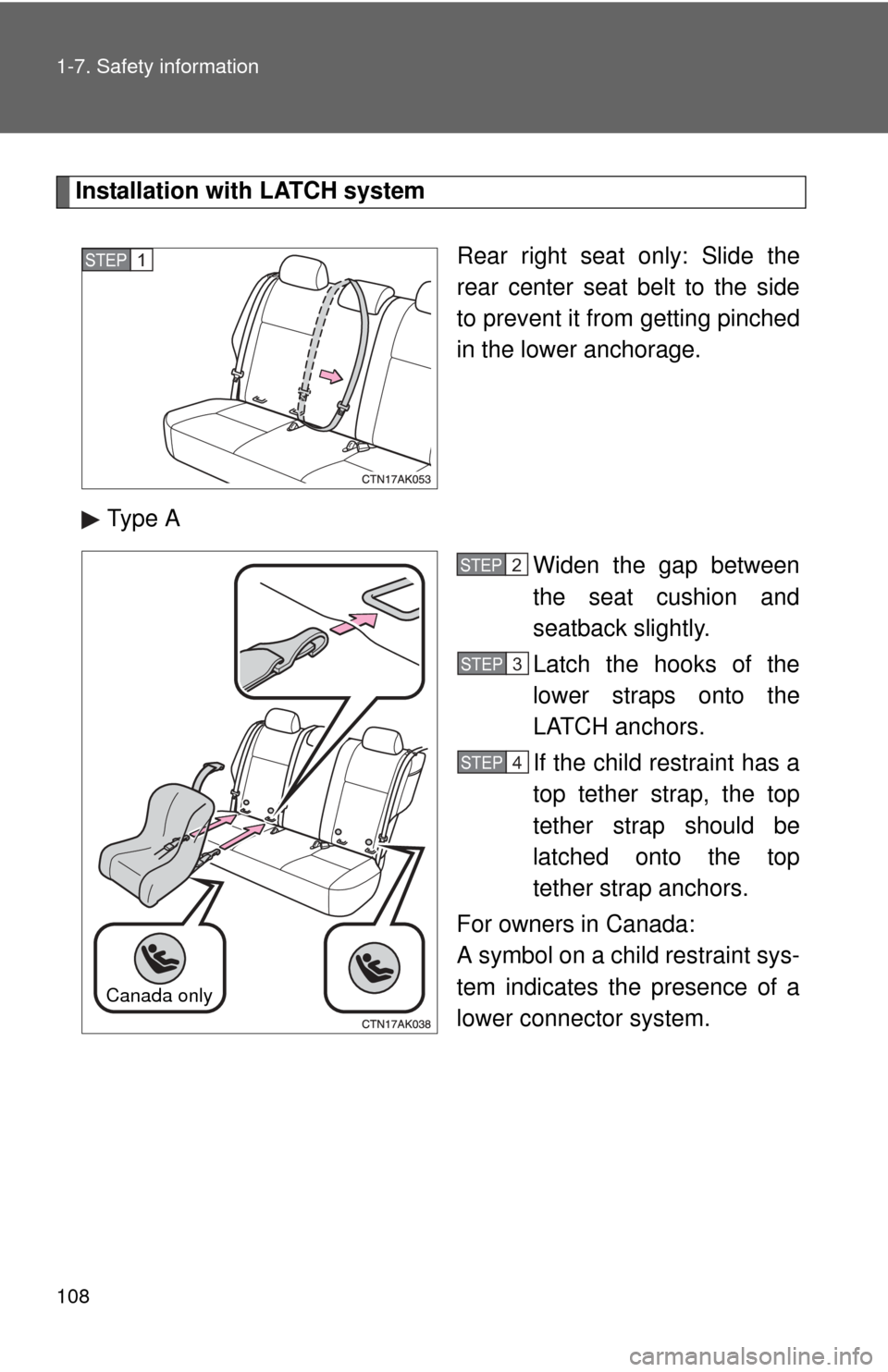 TOYOTA COROLLA 2013 11.G Owners Manual 108 1-7. Safety information
Installation with LATCH systemRear right seat only: Slide the
rear center seat belt to the side
to prevent it from getting pinched
in the lower anchorage.
Type A Widen the TOYOTA COROLLA 2013 11.G Owners Manual 108 1-7. Safety information
Installation with LATCH systemRear right seat only: Slide the
rear center seat belt to the side
to prevent it from getting pinched
in the lower anchorage.
Type A Widen the