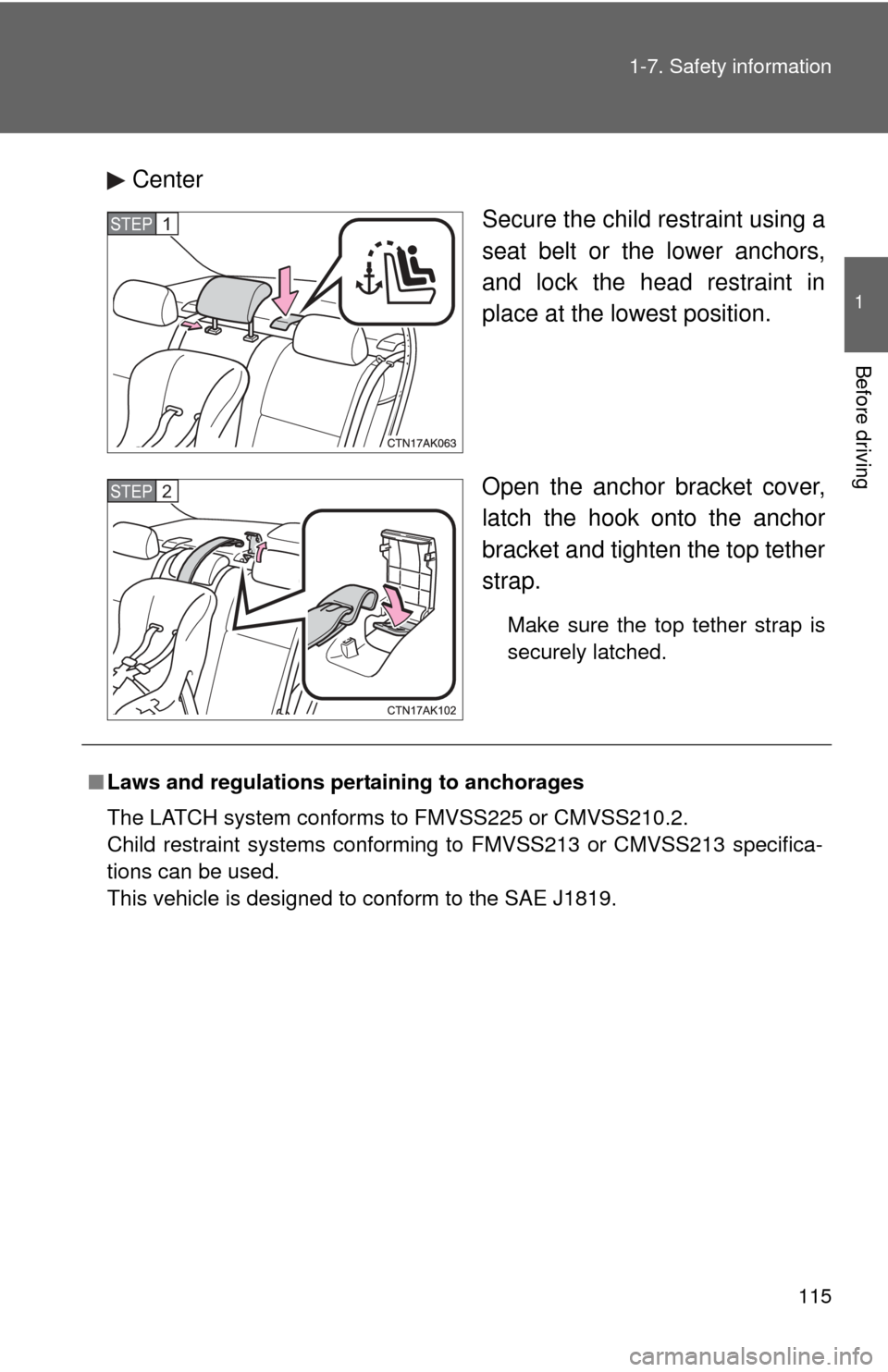 TOYOTA COROLLA 2013 11.G Owners Manual 115
1-7. Safety information
1
Before driving
Center
Secure the child restraint using a
seat belt or the lower anchors,
and lock the head restraint in
place at the lowest position.
Open the anchor brac TOYOTA COROLLA 2013 11.G Owners Manual 115
1-7. Safety information
1
Before driving
Center
Secure the child restraint using a
seat belt or the lower anchors,
and lock the head restraint in
place at the lowest position.
Open the anchor brac