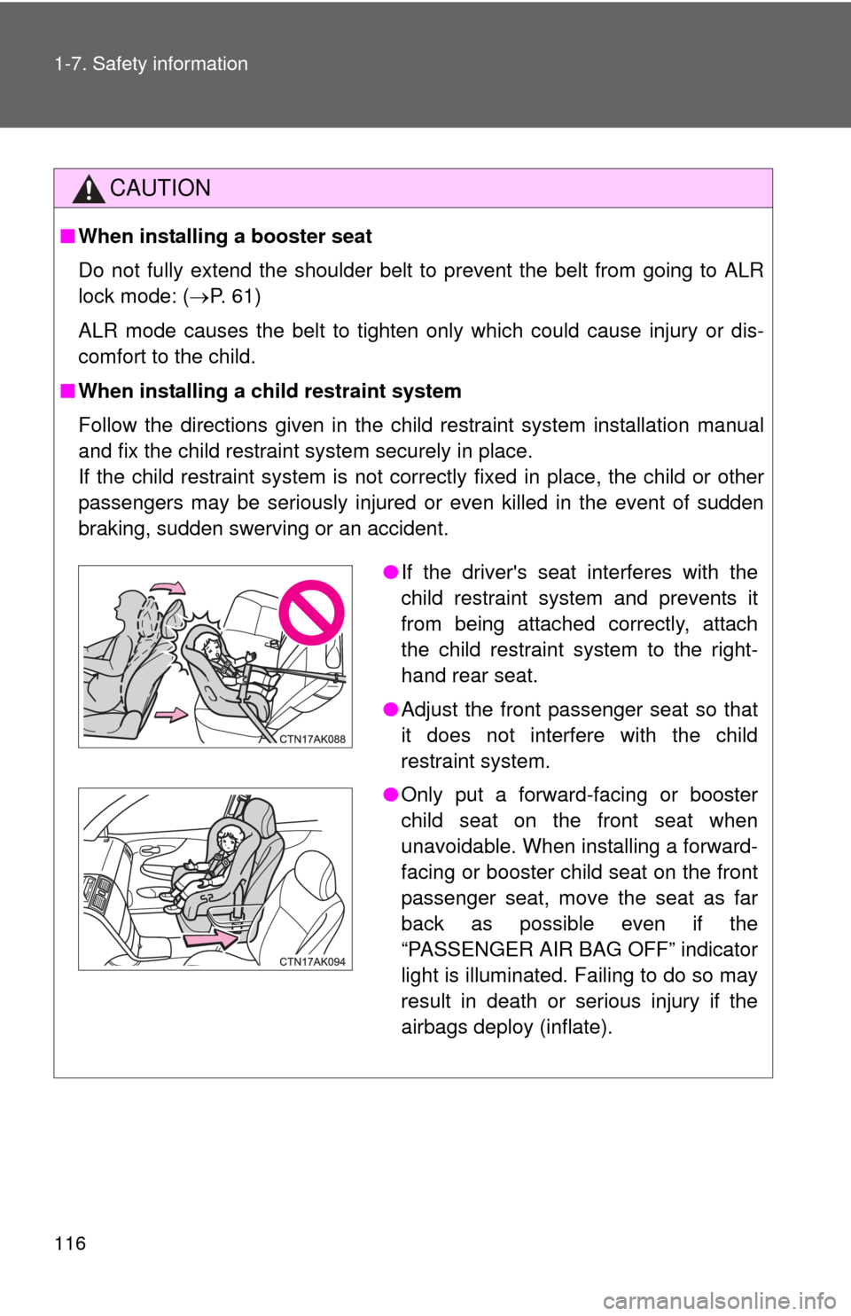 TOYOTA COROLLA 2013 11.G Owners Manual 116 1-7. Safety information
CAUTION
■When installing a booster seat
Do not fully extend the shoulder belt to prevent the belt from going to ALR
lock mode: ( P. 61)
ALR mode causes the belt to ti TOYOTA COROLLA 2013 11.G Owners Manual 116 1-7. Safety information
CAUTION
■When installing a booster seat
Do not fully extend the shoulder belt to prevent the belt from going to ALR
lock mode: ( P. 61)
ALR mode causes the belt to ti