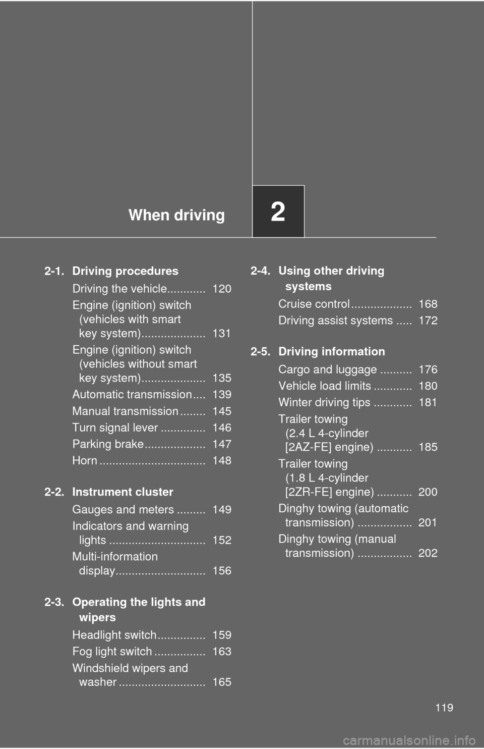 TOYOTA COROLLA 2013 11.G Owners Manual When driving2
119
2-1. Driving proceduresDriving the vehicle............ 120
Engine (ignition) switch (vehicles with smart
key system).................... 131
Engine (ignition) switch (vehicles wi TOYOTA COROLLA 2013 11.G Owners Manual When driving2
119
2-1. Driving proceduresDriving the vehicle............ 120
Engine (ignition) switch (vehicles with smart
key system).................... 131
Engine (ignition) switch (vehicles wi