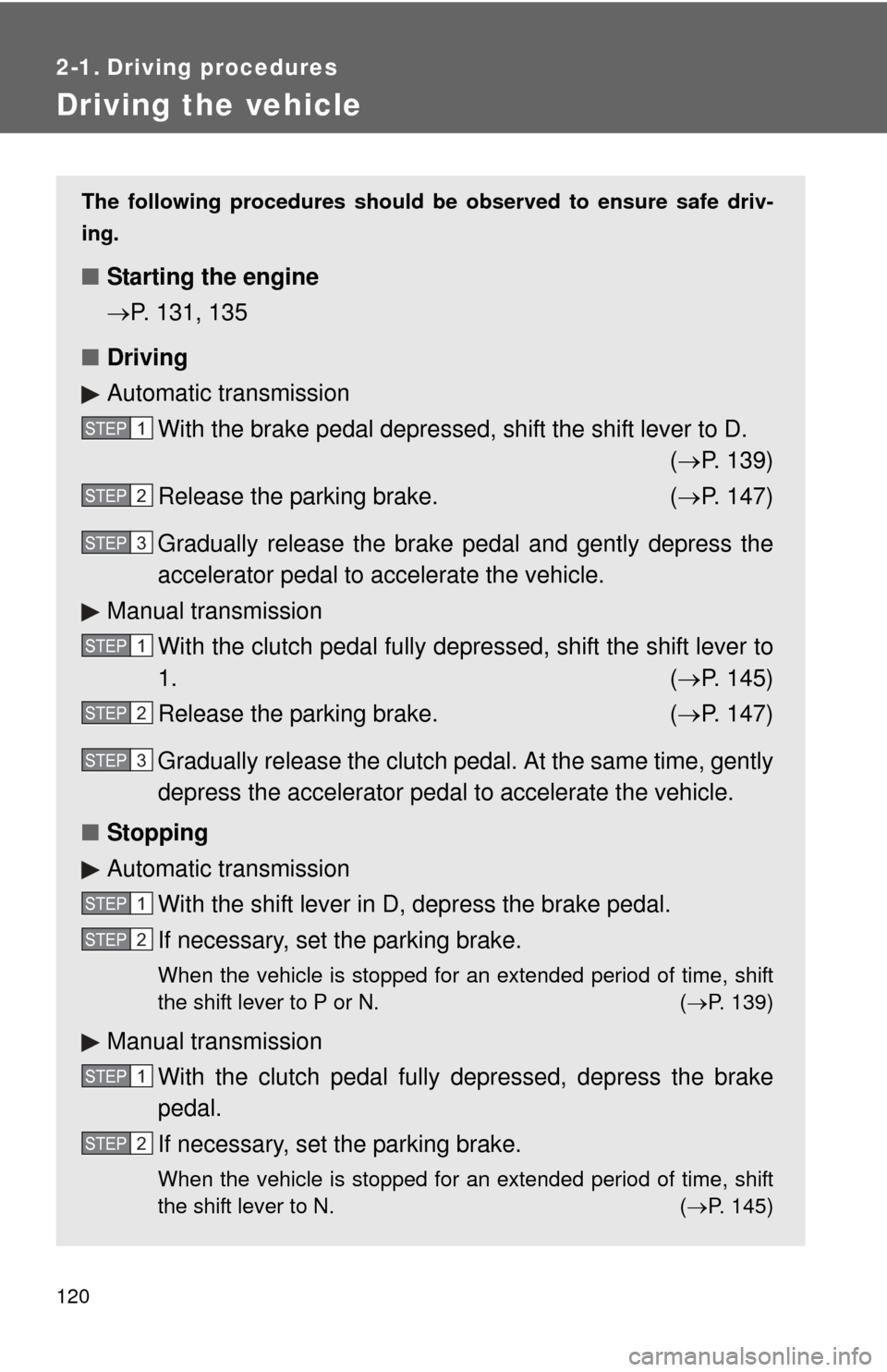 TOYOTA COROLLA 2013 11.G Owners Manual 120
2-1. Driving procedures
Driving the vehicle
The following procedures should be observed to ensure safe driv-
ing.
■ Starting the engine
P. 131, 135
■ Driving
Automatic transmission
With th TOYOTA COROLLA 2013 11.G Owners Manual 120
2-1. Driving procedures
Driving the vehicle
The following procedures should be observed to ensure safe driv-
ing.
■ Starting the engine
P. 131, 135
■ Driving
Automatic transmission
With th