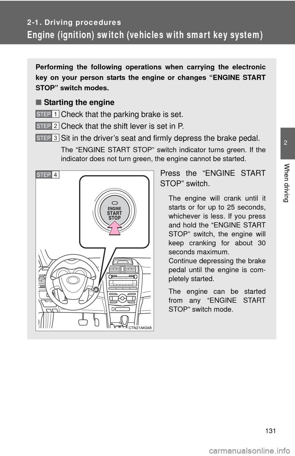 TOYOTA COROLLA 2013 11.G Owners Manual 131
2-1. Driving procedures
2
When driving
Engine (ignition) switch (vehicles with smart key system)
Performing the following operations when carrying the electronic
key on your person starts the en g TOYOTA COROLLA 2013 11.G Owners Manual 131
2-1. Driving procedures
2
When driving
Engine (ignition) switch (vehicles with smart key system)
Performing the following operations when carrying the electronic
key on your person starts the en g
