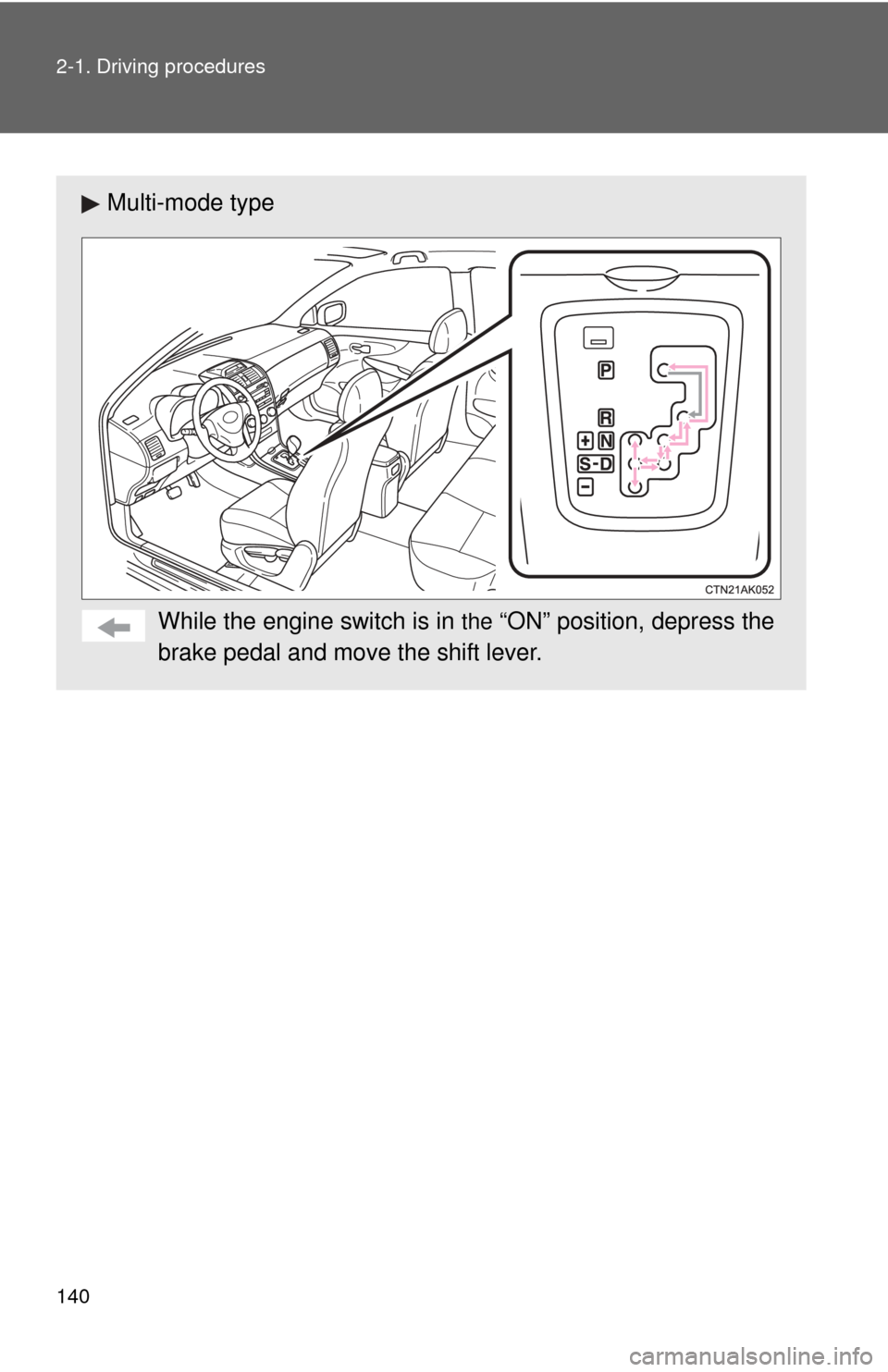 TOYOTA COROLLA 2013 11.G Owners Manual 140 2-1. Driving procedures
Multi-mode typeWhile the engine switch is in
the “ON” position, depress the
brake pedal and move the shift lever. TOYOTA COROLLA 2013 11.G Owners Manual 140 2-1. Driving procedures
Multi-mode typeWhile the engine switch is in
the “ON” position, depress the
brake pedal and move the shift lever.