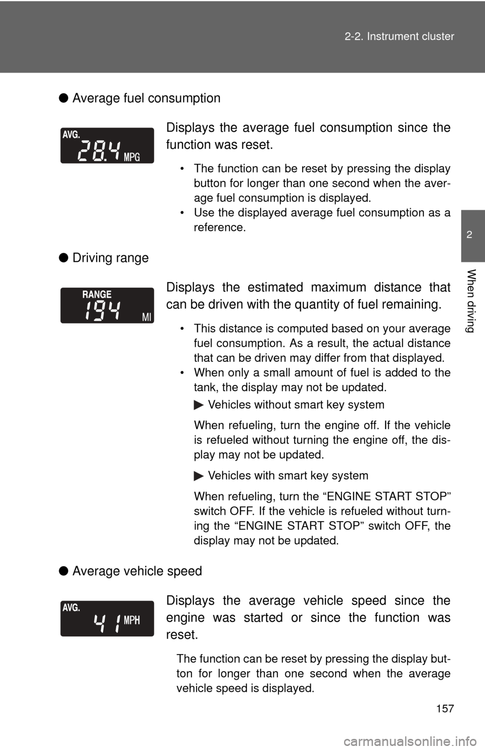 TOYOTA COROLLA 2013 11.G Owners Manual 157
2-2. Instrument cluster
2
When driving
●
Average fuel consumption
● Driving range
● Average vehicle speed Displays the average fuel
 consumption since the
function was reset.
• The functio