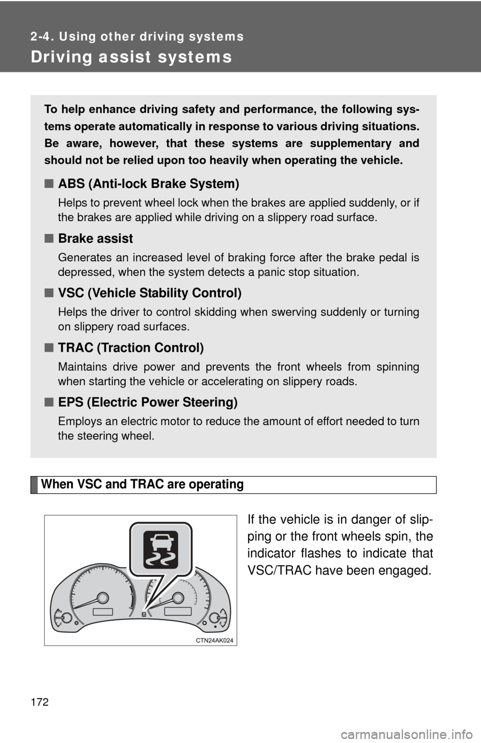 TOYOTA COROLLA 2013 11.G Owners Manual 172
2-4. Using other driving systems
Driving assist systems
When VSC and TRAC are operating
If the vehicle is in danger of slip-
ping or the front wheels spin, the
indicator flashes to indicate that
V TOYOTA COROLLA 2013 11.G Owners Manual 172
2-4. Using other driving systems
Driving assist systems
When VSC and TRAC are operating
If the vehicle is in danger of slip-
ping or the front wheels spin, the
indicator flashes to indicate that
V
