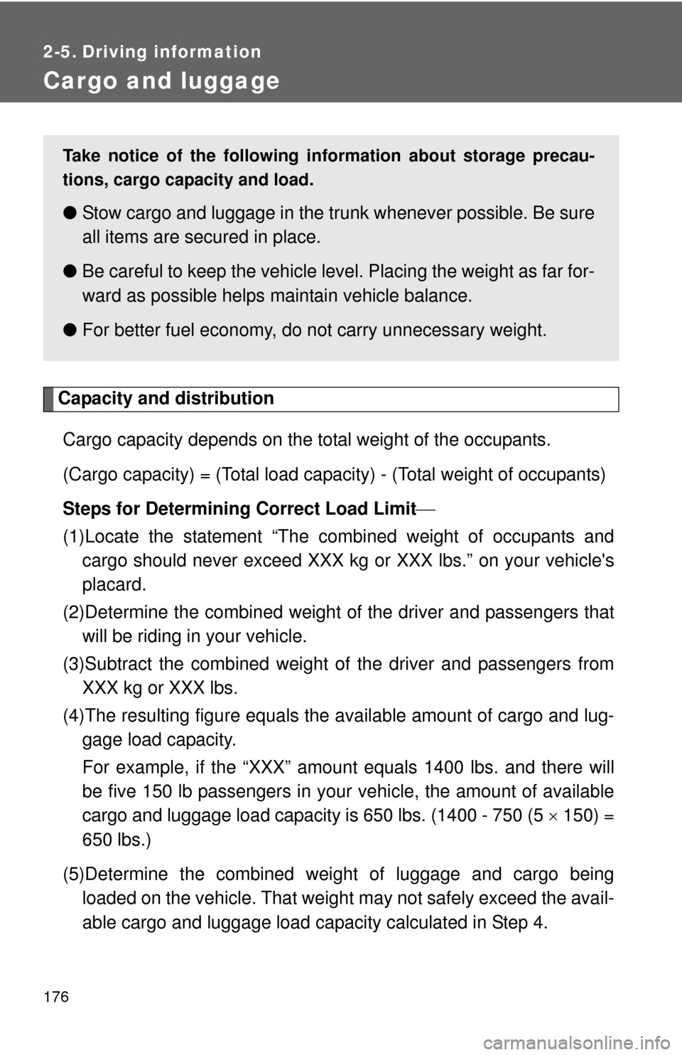 TOYOTA COROLLA 2013 11.G Owners Manual 176
2-5. Driving information
Cargo and luggage
Capacity and distributionCargo capacity depends on the total weight of the occupants.
(Cargo capacity) = (Total load capacity) - (Total weight of occupa TOYOTA COROLLA 2013 11.G Owners Manual 176
2-5. Driving information
Cargo and luggage
Capacity and distributionCargo capacity depends on the total weight of the occupants.
(Cargo capacity) = (Total load capacity) - (Total weight of occupa
