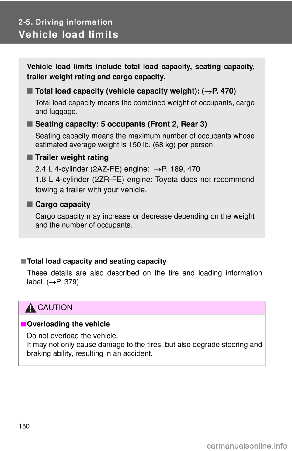 TOYOTA COROLLA 2013 11.G Owners Manual 180
2-5. Driving information
Vehicle load limits
■Total load capacity and seating capacity
These details are also described on the tire and loading information
label. (P. 379)
CAUTION
■Overload