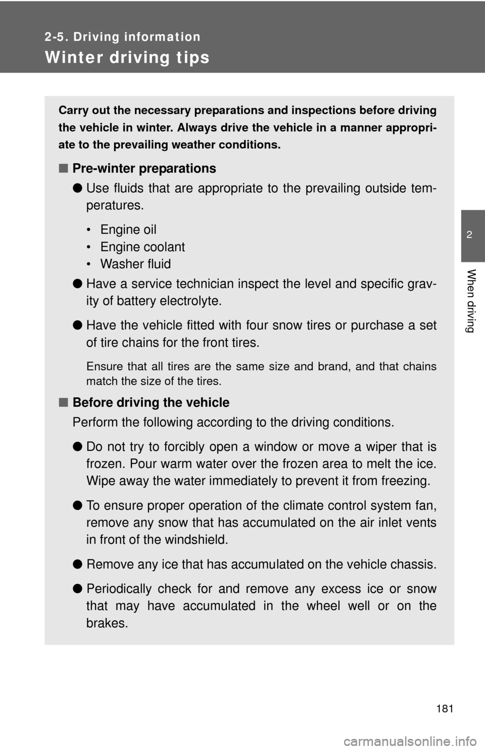TOYOTA COROLLA 2013 11.G Owners Manual 181
2-5. Driving information
2
When driving
Winter driving tips
Carry out the necessary preparations and inspections before driving
the vehicle in winter. Always drive the vehicle in a manner appropri