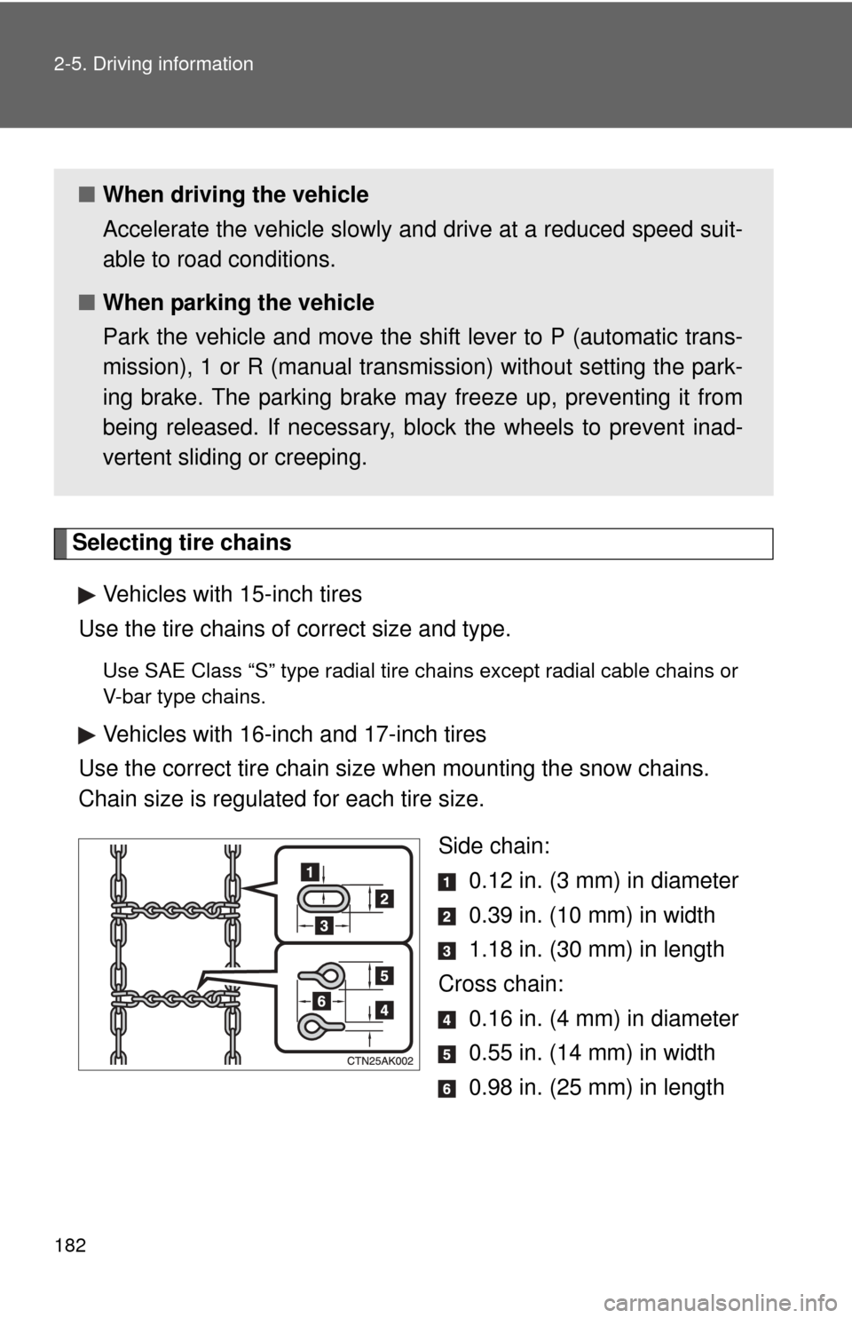 TOYOTA COROLLA 2013 11.G Owners Manual 182 2-5. Driving information
Selecting tire chainsVehicles with 15-inch tires
Use the tire chains of correct size and type.
Use SAE Class “S” type radial tire chai ns except radial cable chains o TOYOTA COROLLA 2013 11.G Owners Manual 182 2-5. Driving information
Selecting tire chainsVehicles with 15-inch tires
Use the tire chains of correct size and type.
Use SAE Class “S” type radial tire chai ns except radial cable chains o