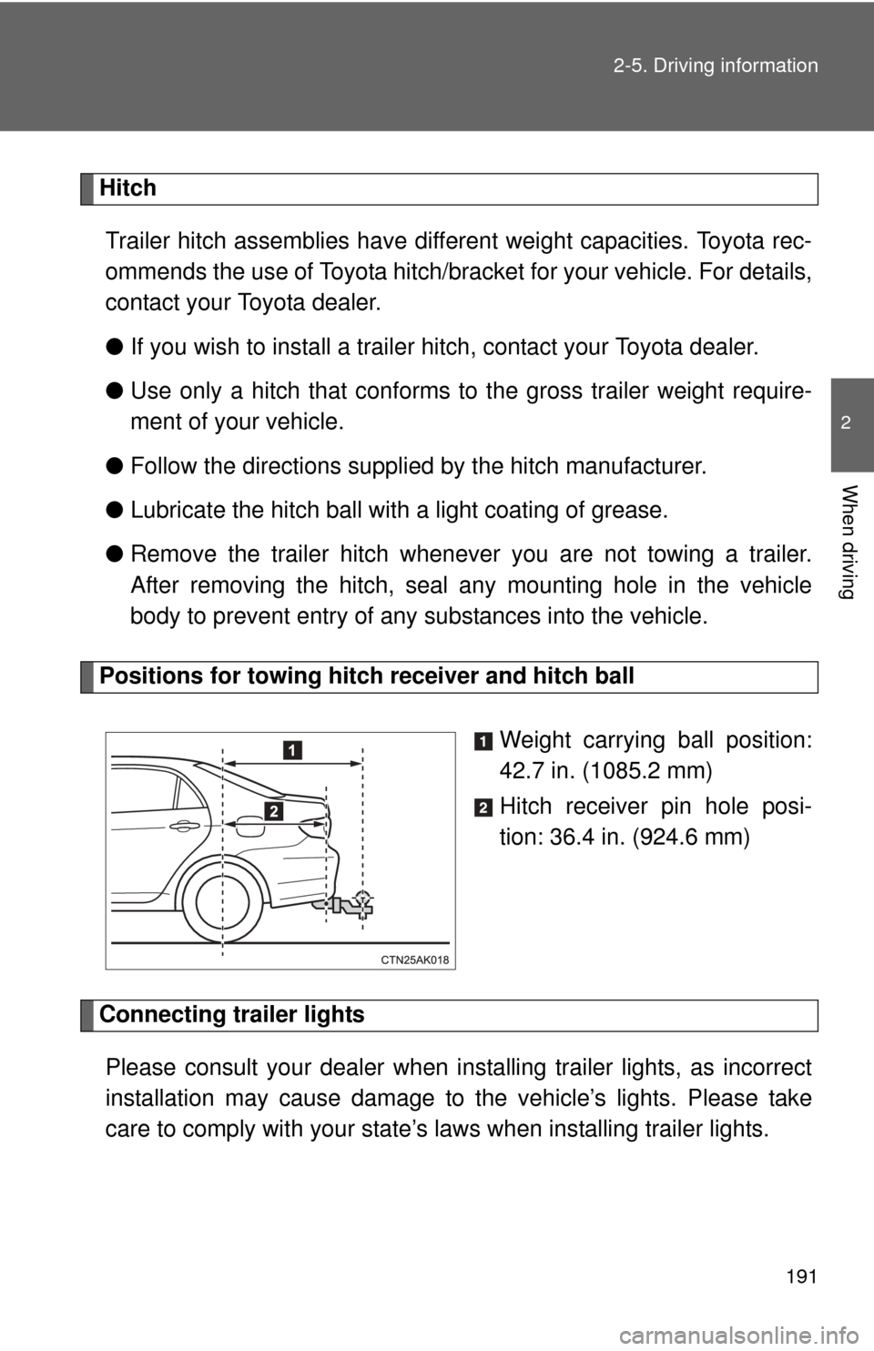 TOYOTA COROLLA 2013 11.G Owners Manual 191
2-5. Driving information
2
When driving
Hitch
Trailer hitch assemblies have different weight capacities. Toyota rec-
ommends the use of Toyota hitch/brac ket for your vehicle. For details,
contact TOYOTA COROLLA 2013 11.G Owners Manual 191
2-5. Driving information
2
When driving
Hitch
Trailer hitch assemblies have different weight capacities. Toyota rec-
ommends the use of Toyota hitch/brac ket for your vehicle. For details,
contact