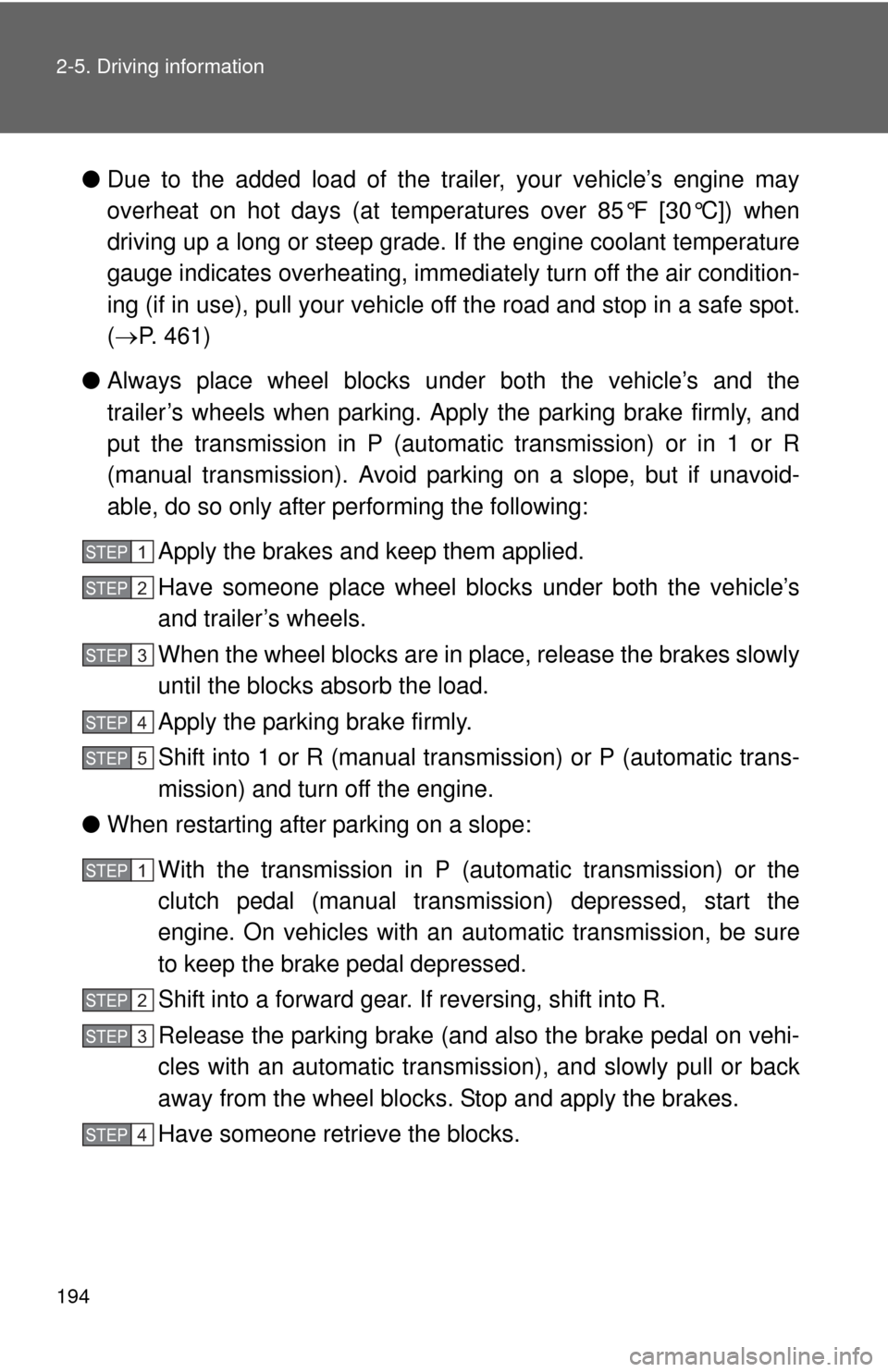 TOYOTA COROLLA 2013 11.G Owners Manual 194 2-5. Driving information
●Due to the added load of the trailer, your vehicle’s engine may
overheat on hot days (at temper atures over 85°F [30°C]) when
driving up a long or steep grade. If t
