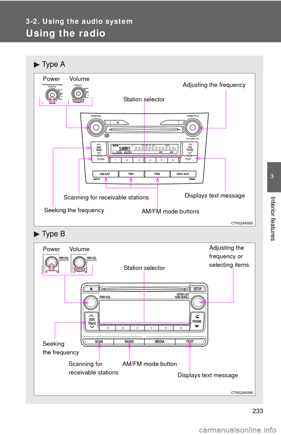 TOYOTA COROLLA 2013 11.G Owners Manual 233
3-2. Using the audio system
3
Interior features
Using the radio
Ty p e  A
Ty p e  B
Vo lu m e
Seeking the frequency Station selector
AM/FM mode buttons Adjusting the frequency Power
Scanning for r