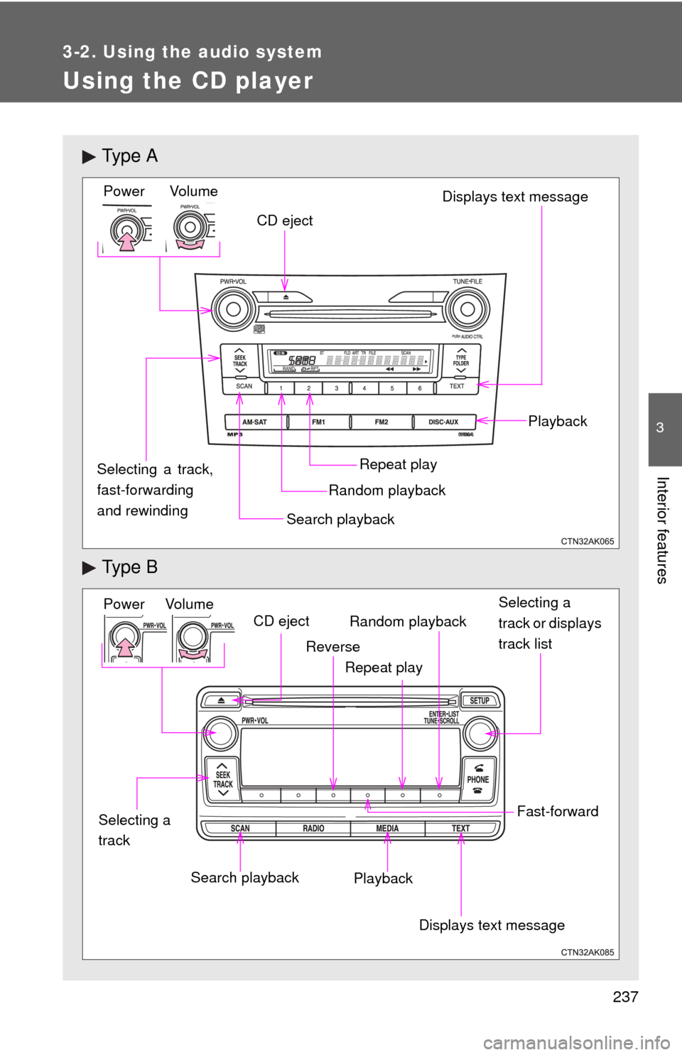 TOYOTA COROLLA 2013 11.G Owners Manual 237
3-2. Using the audio system
3
Interior features
Using the CD player
Ty p e  A
Ty p e  B
Vol um eRandom playbackRepeat play Playback
Power
CD eject
Displays text message
Search playback
Selecting a