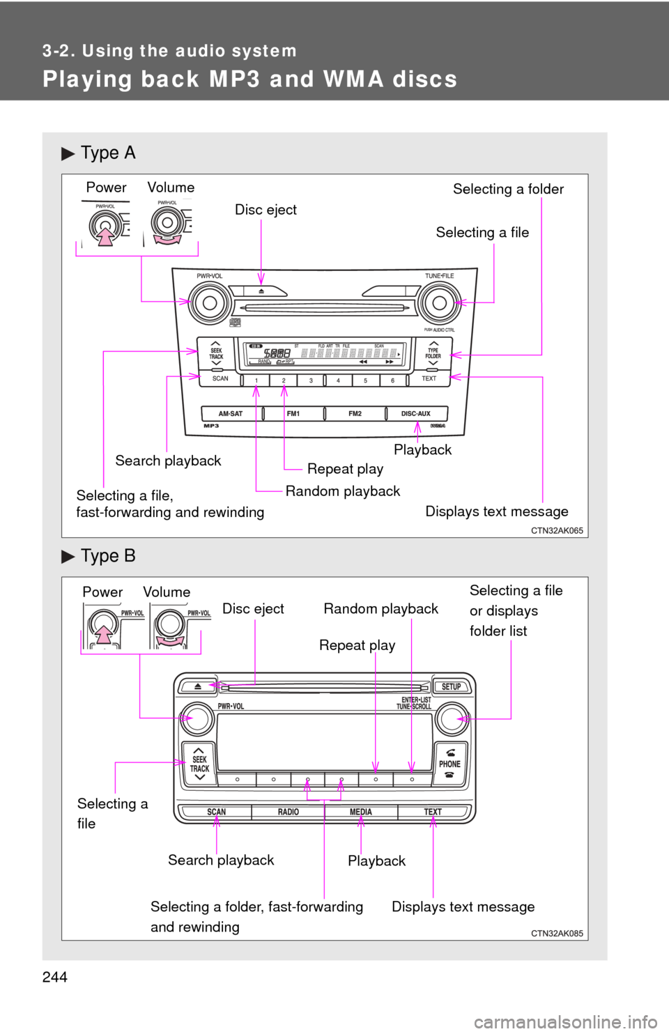 TOYOTA COROLLA 2013 11.G Owners Manual 244
3-2. Using the audio system
Playing back MP3 and WMA discs
Ty p e  A
Ty p e  B
Vol um eRandom playbackRepeat play
Playback
Power
Disc eject
Displays text message
Search playback
Selecting a file
S
