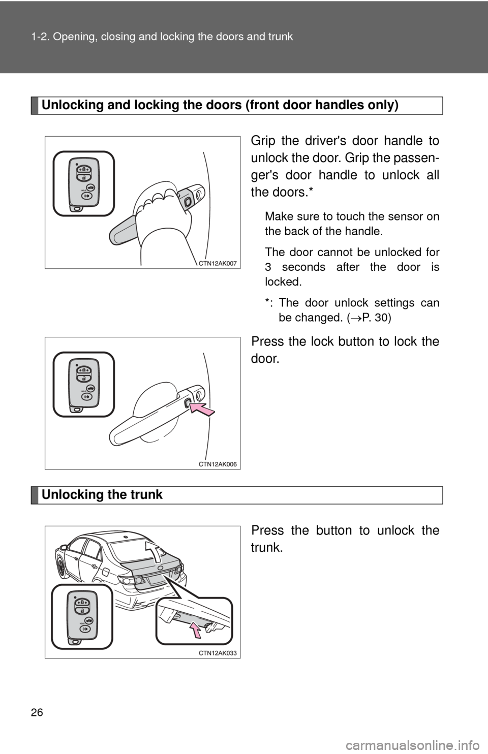 TOYOTA COROLLA 2013 11.G Owners Manual 26 1-2. Opening, closing and locking the doors and trunk
Unlocking and locking the doors (front door handles only)
Grip the drivers door handle to
unlock the door. Grip the passen-
gers door handle TOYOTA COROLLA 2013 11.G Owners Manual 26 1-2. Opening, closing and locking the doors and trunk
Unlocking and locking the doors (front door handles only)
Grip the drivers door handle to
unlock the door. Grip the passen-
gers door handle