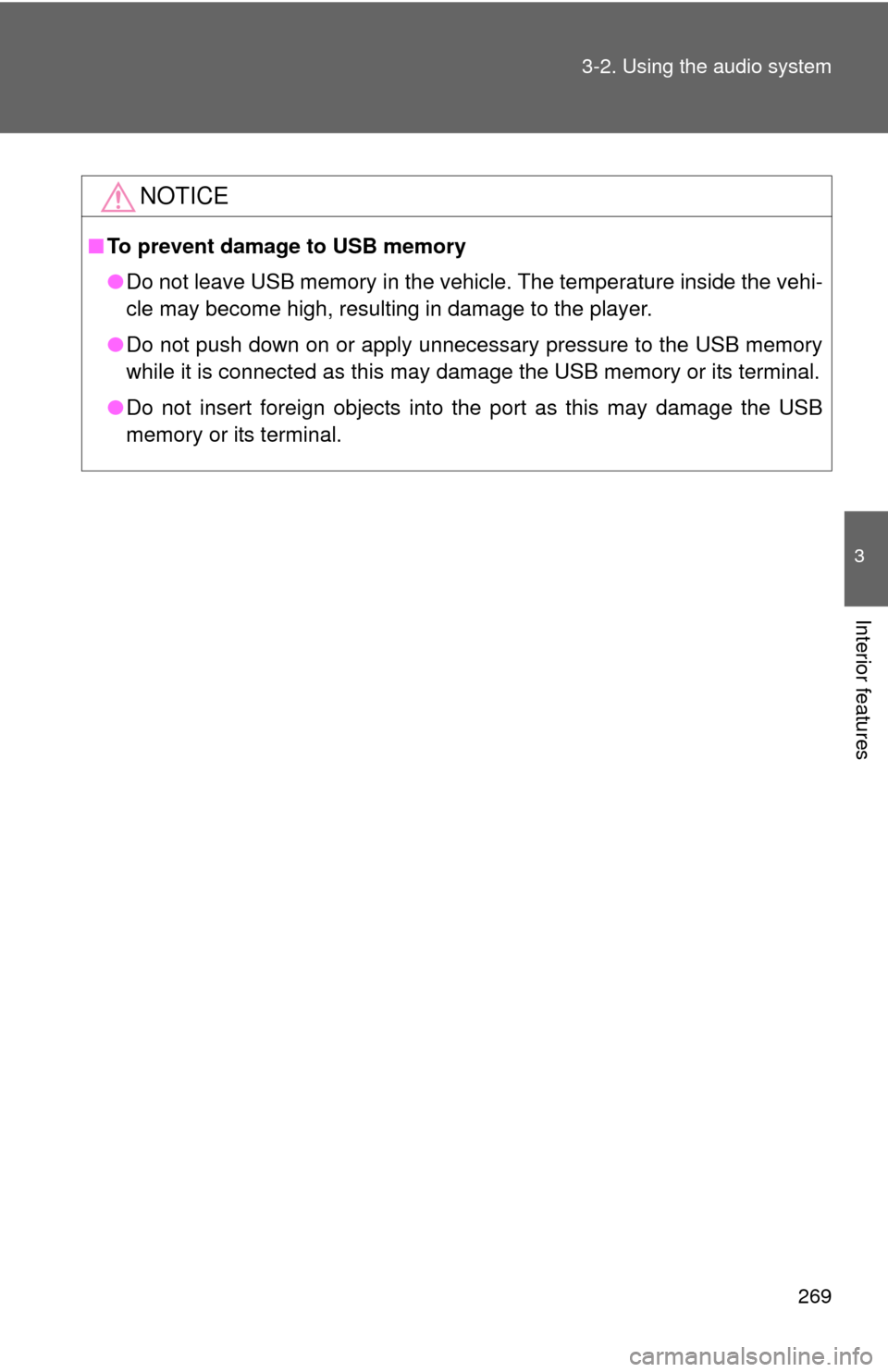 TOYOTA COROLLA 2013 11.G Owners Manual 269
3-2. Using the audio system
3
Interior features
NOTICE
■
To prevent damage to USB memory
●Do not leave USB memory in the vehicle. The temperature inside the vehi-
cle may become high, resultin