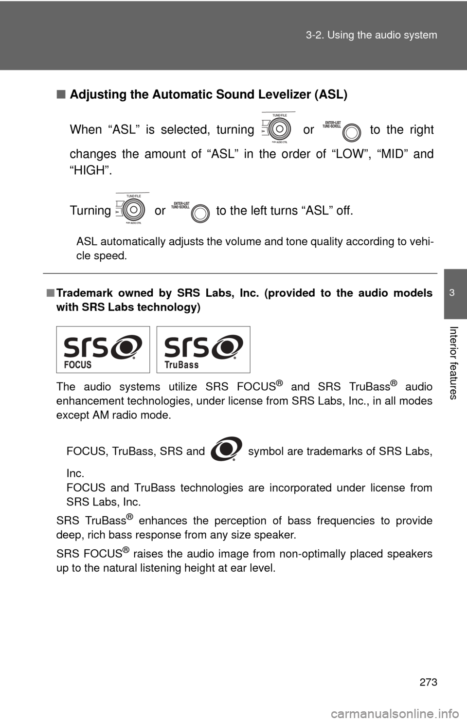 TOYOTA COROLLA 2013 11.G Owners Manual 273
3-2. Using the audio system
3
Interior features
■
Adjusting the Automatic Sound Levelizer (ASL)
When “ASL” is selected, turning   or   to the right
changes the amount of “ASL” in the ord