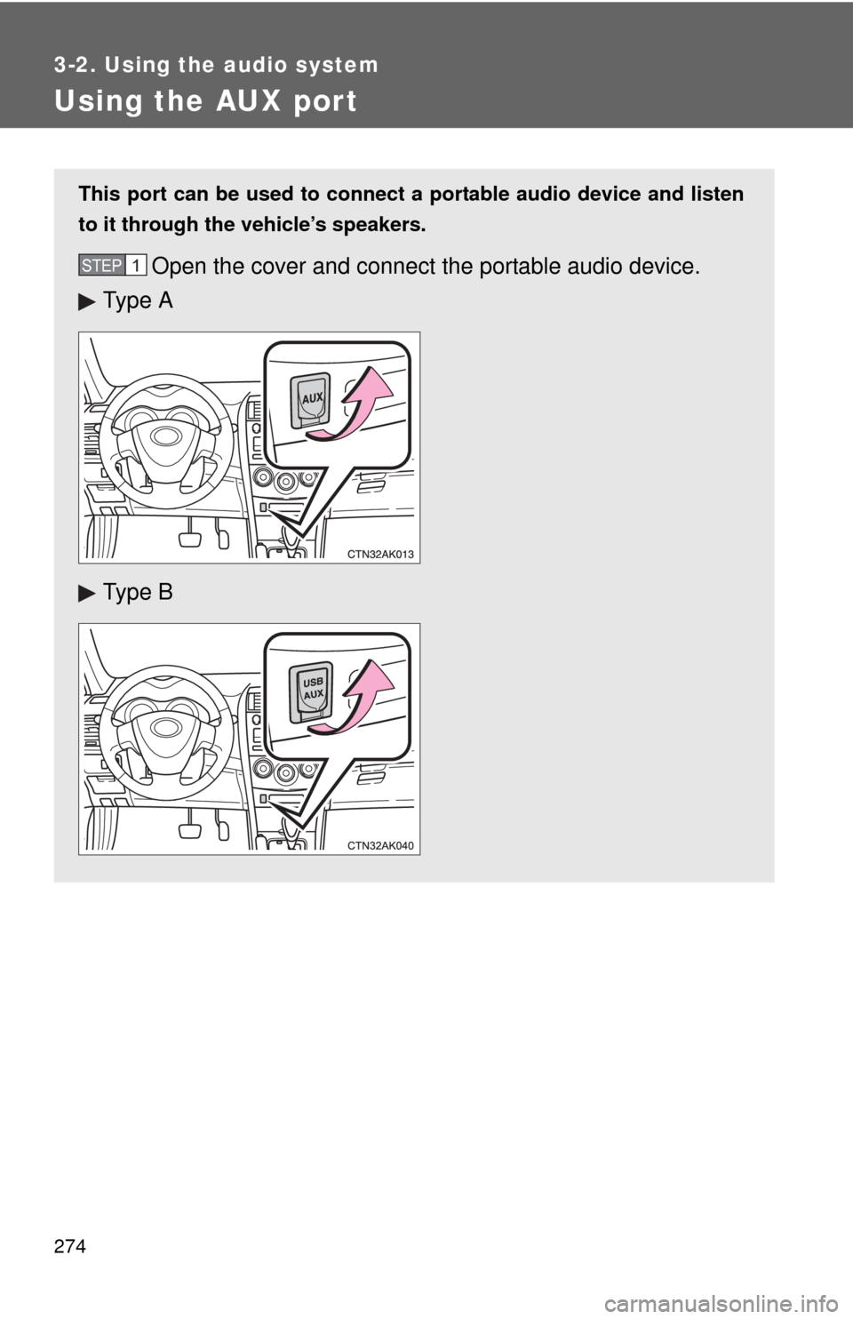 TOYOTA COROLLA 2013 11.G Owners Manual 274
3-2. Using the audio system
Using the AUX port
This port can be used to connect a portable audio device and listen
to it through the vehicle’s speakers.
Open the cover and connect the portable a