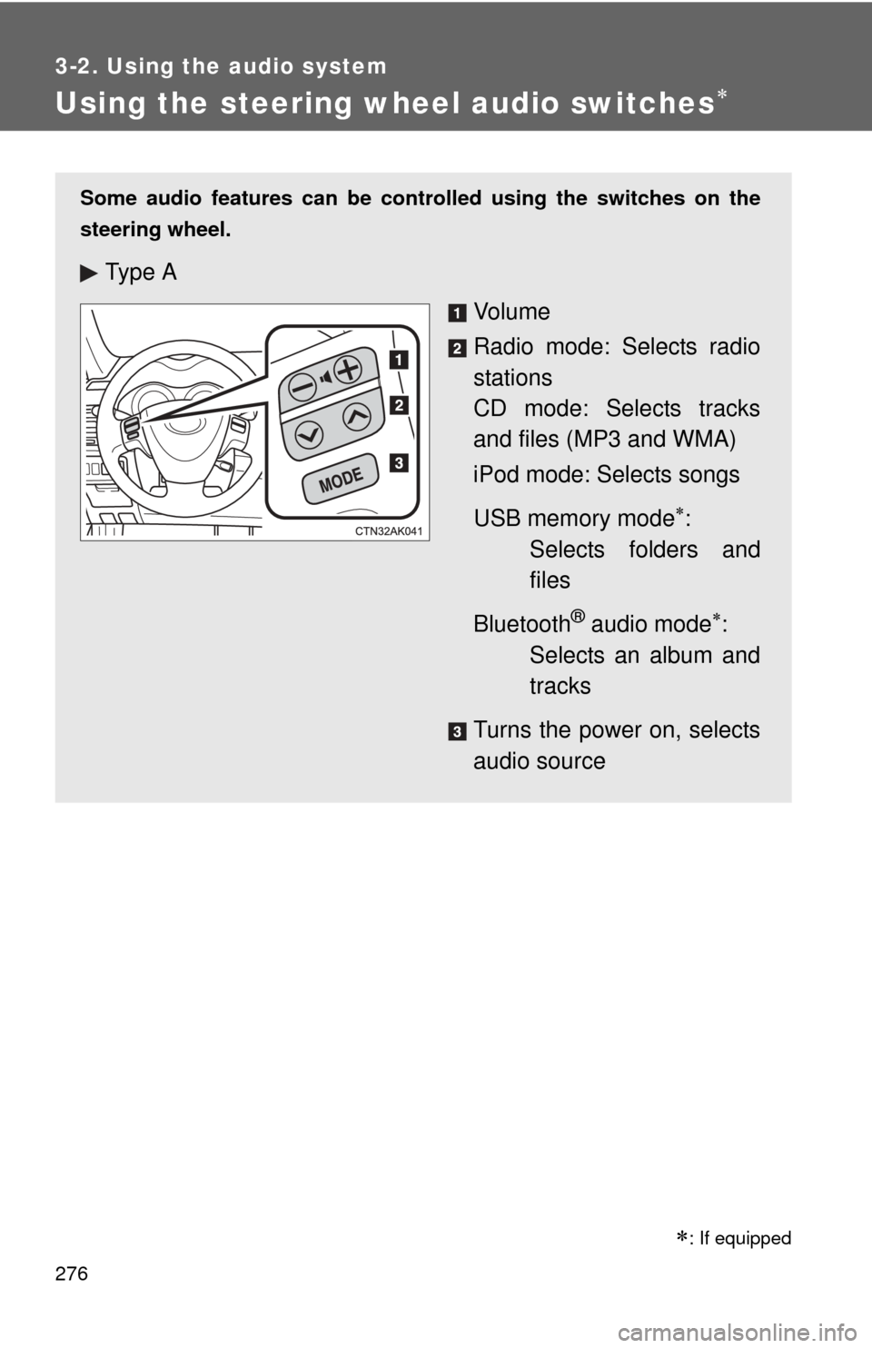 TOYOTA COROLLA 2013 11.G Owners Manual 276
3-2. Using the audio system
Using the steering wheel audio switches
: If equipped
Some audio features can be controlled using the switches on the
steering wheel.
Ty p e  A
Vo l u m e
Radio m