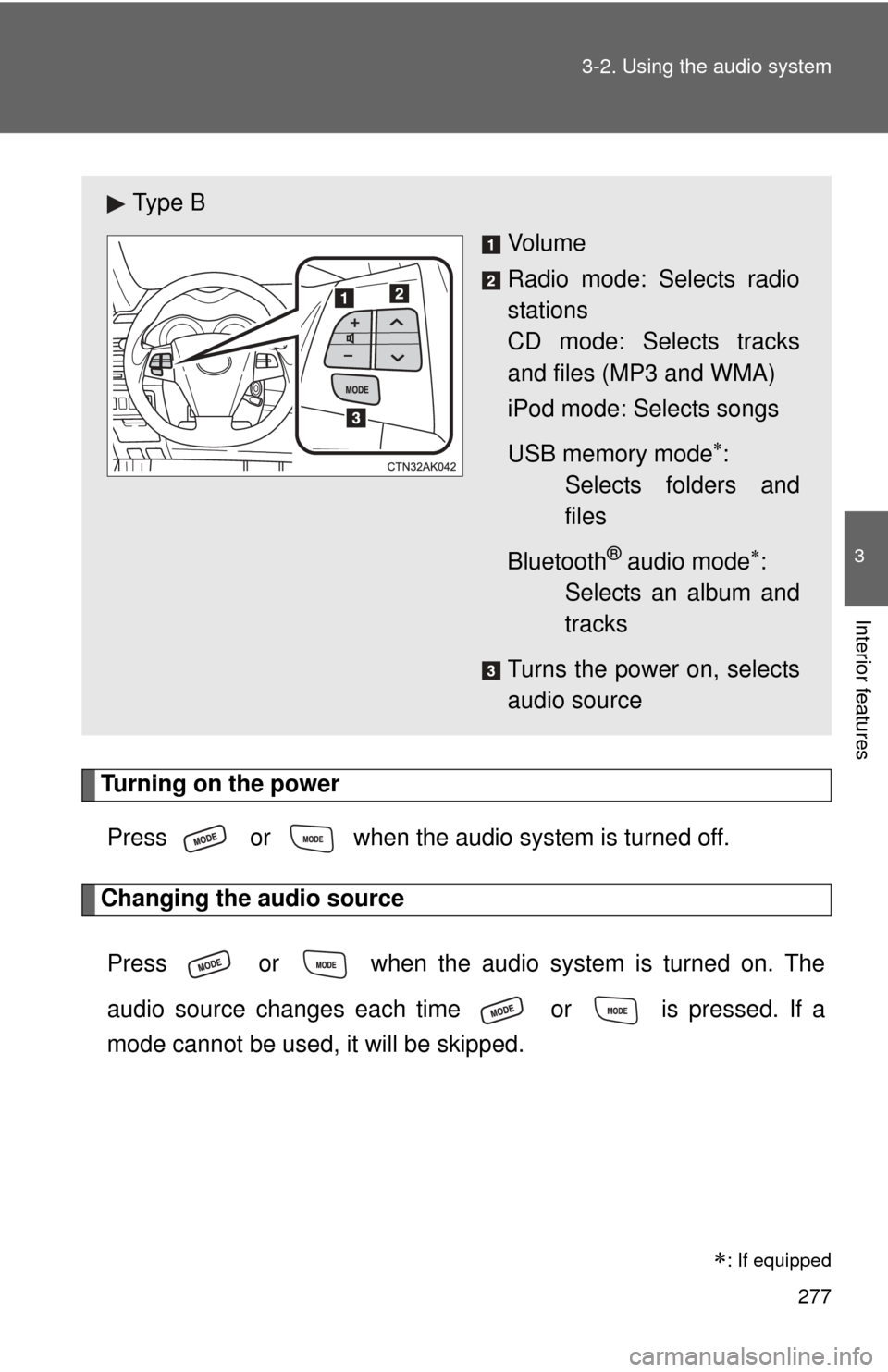 TOYOTA COROLLA 2013 11.G Owners Manual 277
3-2. Using the audio system
3
Interior features
Turning on the power
Press   or   when the audio system is turned off.
Changing the audio source
Press   or   when the audio system is turned on. Th