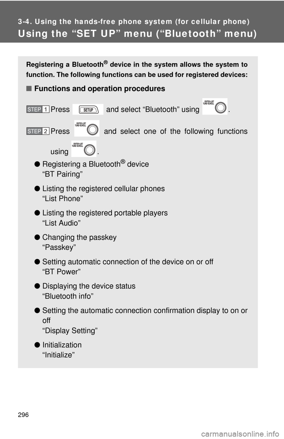 TOYOTA COROLLA 2013 11.G Owners Manual 296
3-4. Using the hands-free phone system (for cellular phone)
Using the “SET UP” menu (“Bluetooth” menu)
Registering a Bluetooth® device in the system allows the system to
function. The fol