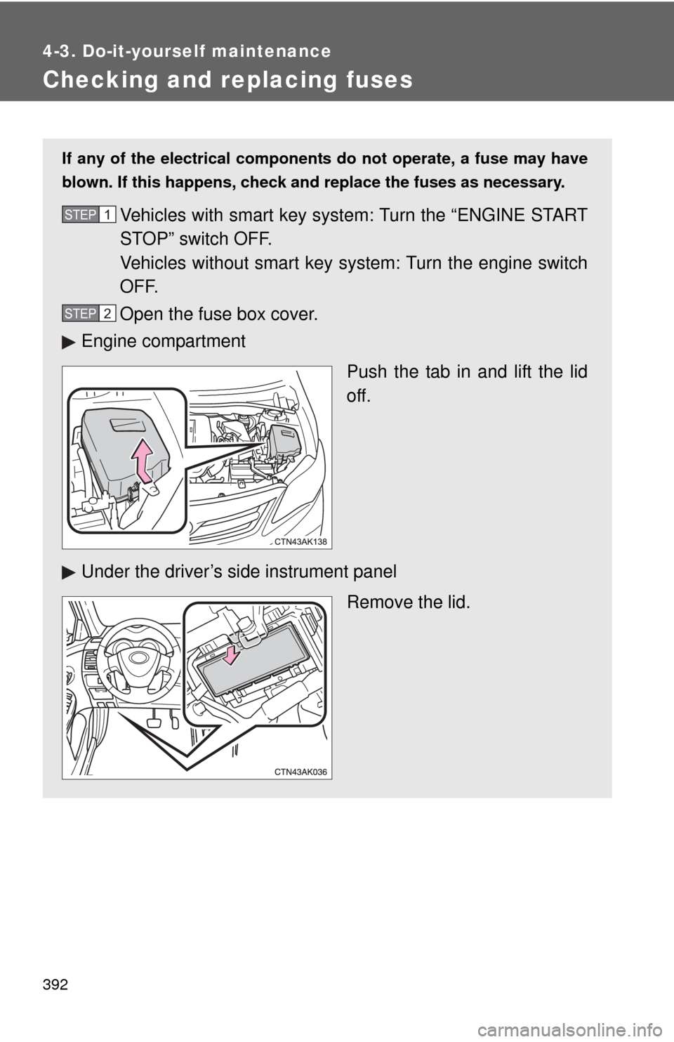 TOYOTA COROLLA 2013 11.G Owners Manual 392
4-3. Do-it-yourself maintenance
Checking and replacing fuses
If any of the electrical components do not operate, a fuse may have
blown. If this happens, check and replace the fuses as necessary.
V