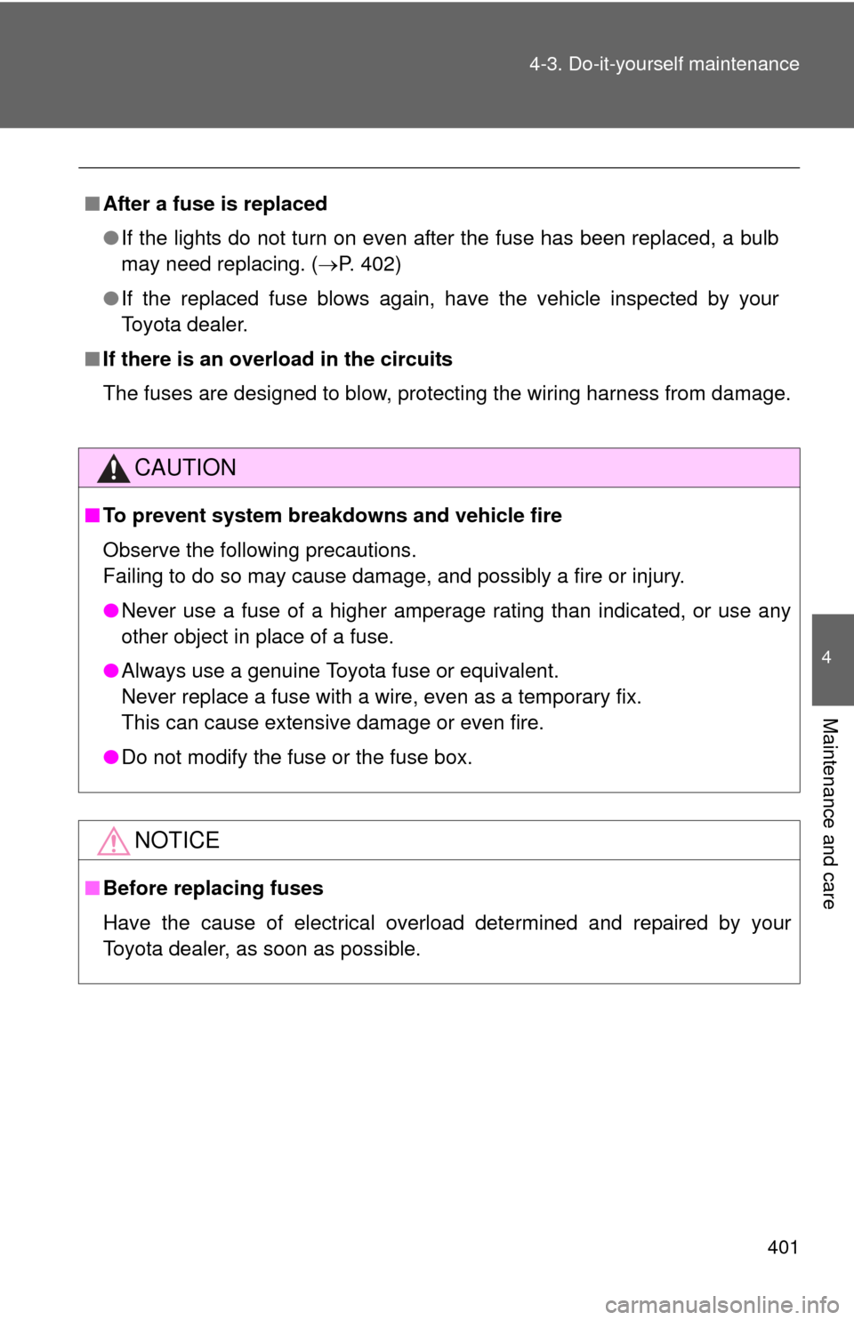 TOYOTA COROLLA 2013 11.G Owners Manual 401
4-3. Do-it-yourself maintenance
4
Maintenance and care
■
After a fuse is replaced
●If the lights do not turn on even after the fuse has been replaced, a bulb
may need replacing. ( P. 402)
�