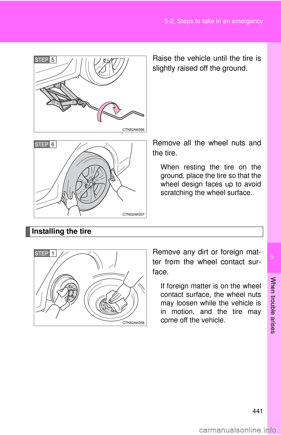 TOYOTA COROLLA 2013 11.G Owners Manual 5
When trouble arises
441
5-2. Steps to take in an emergency
Raise the vehicle until the tire is
slightly raised off the ground.
Remove all the wheel nuts and
the tire.
When resting the tire on the
gr TOYOTA COROLLA 2013 11.G Owners Manual 5
When trouble arises
441
5-2. Steps to take in an emergency
Raise the vehicle until the tire is
slightly raised off the ground.
Remove all the wheel nuts and
the tire.
When resting the tire on the
gr