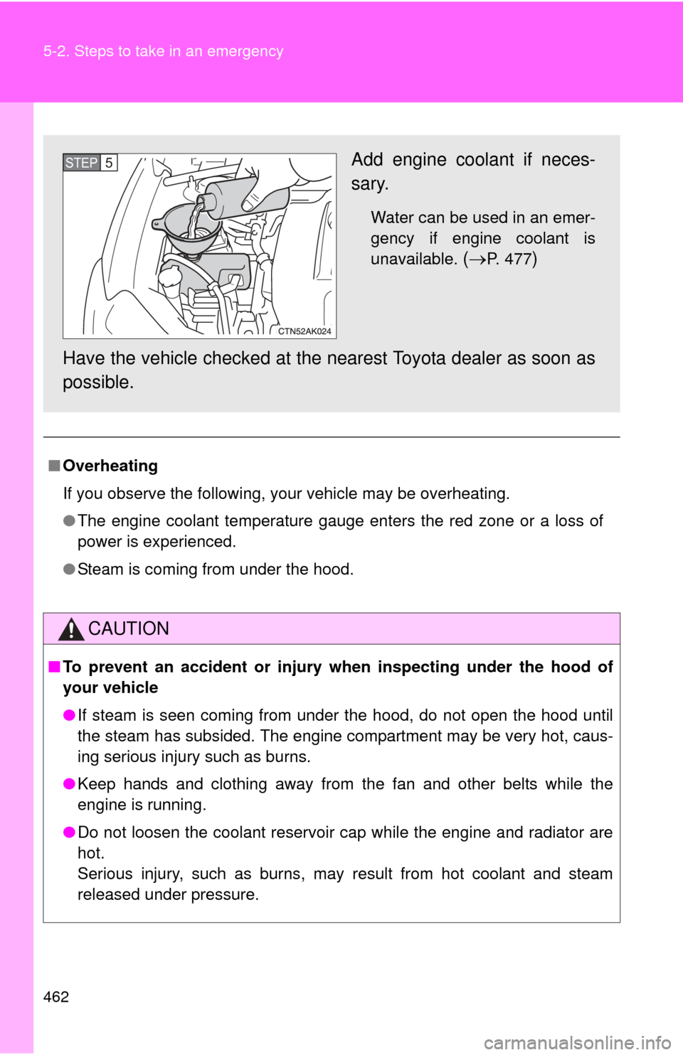 TOYOTA COROLLA 2013 11.G Owners Manual 462 5-2. Steps to take in an emergency
■Overheating
If you observe the following, your vehicle may be overheating.
●The engine coolant temperature gauge enters the red zone or a loss of
power is e