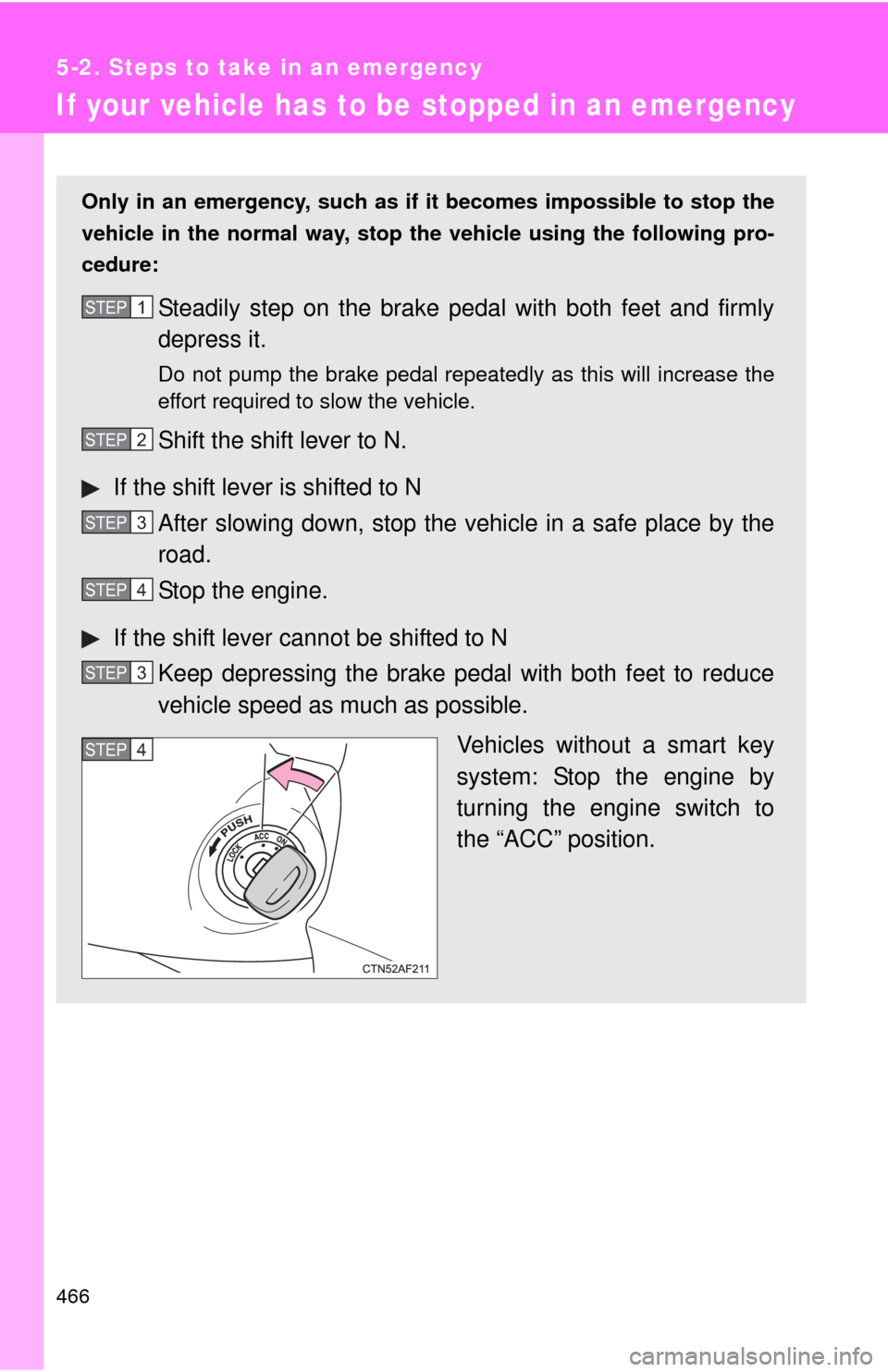 TOYOTA COROLLA 2013 11.G Owners Manual 466
5-2. Steps to take in an emergency
If your vehicle has to be stopped in an emergency
Only in an emergency, such as if  it becomes impossible to stop the
vehicle in the normal way, stop  the vehicl