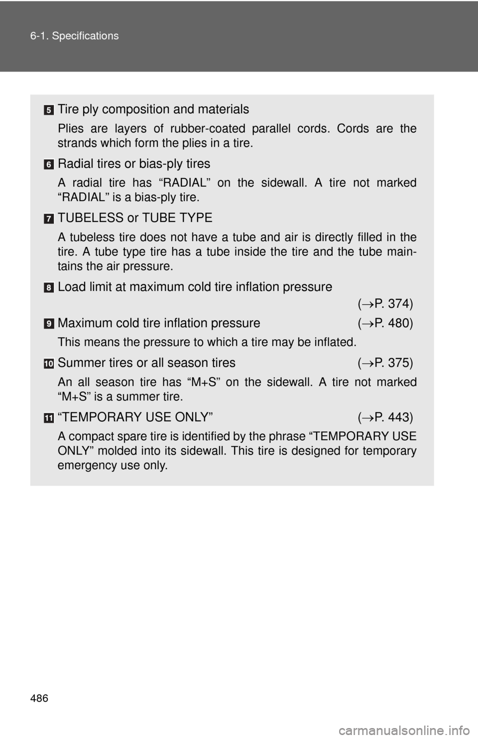 TOYOTA COROLLA 2013 11.G Owners Manual 486 6-1. Specifications
Tire ply composition and materials
Plies are layers of rubber-coated parallel cords. Cords are the
strands which form the plies in a tire.
Radial tires or bias-ply tires
A radi TOYOTA COROLLA 2013 11.G Owners Manual 486 6-1. Specifications
Tire ply composition and materials
Plies are layers of rubber-coated parallel cords. Cords are the
strands which form the plies in a tire.
Radial tires or bias-ply tires
A radi