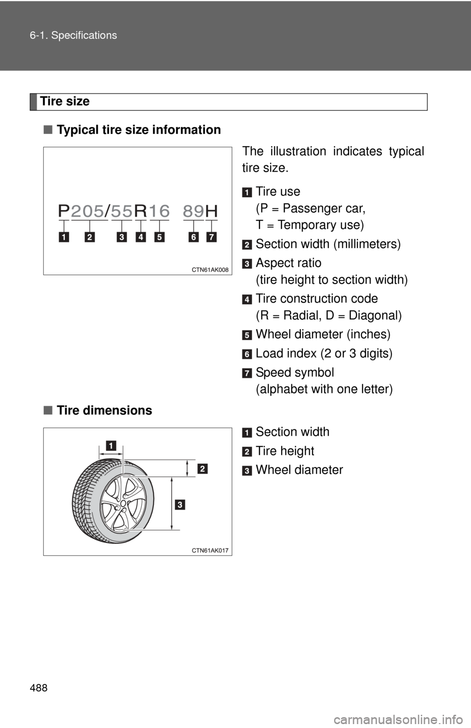 TOYOTA COROLLA 2013 11.G Owners Manual 488 6-1. Specifications
Tire size■ Typical tire size information
The illustration indicates typical
tire size.
Tire use
(P = Passenger car,
T = Temporary use)
Section width (millimeters)
Aspect rat TOYOTA COROLLA 2013 11.G Owners Manual 488 6-1. Specifications
Tire size■ Typical tire size information
The illustration indicates typical
tire size.
Tire use
(P = Passenger car,
T = Temporary use)
Section width (millimeters)
Aspect rat