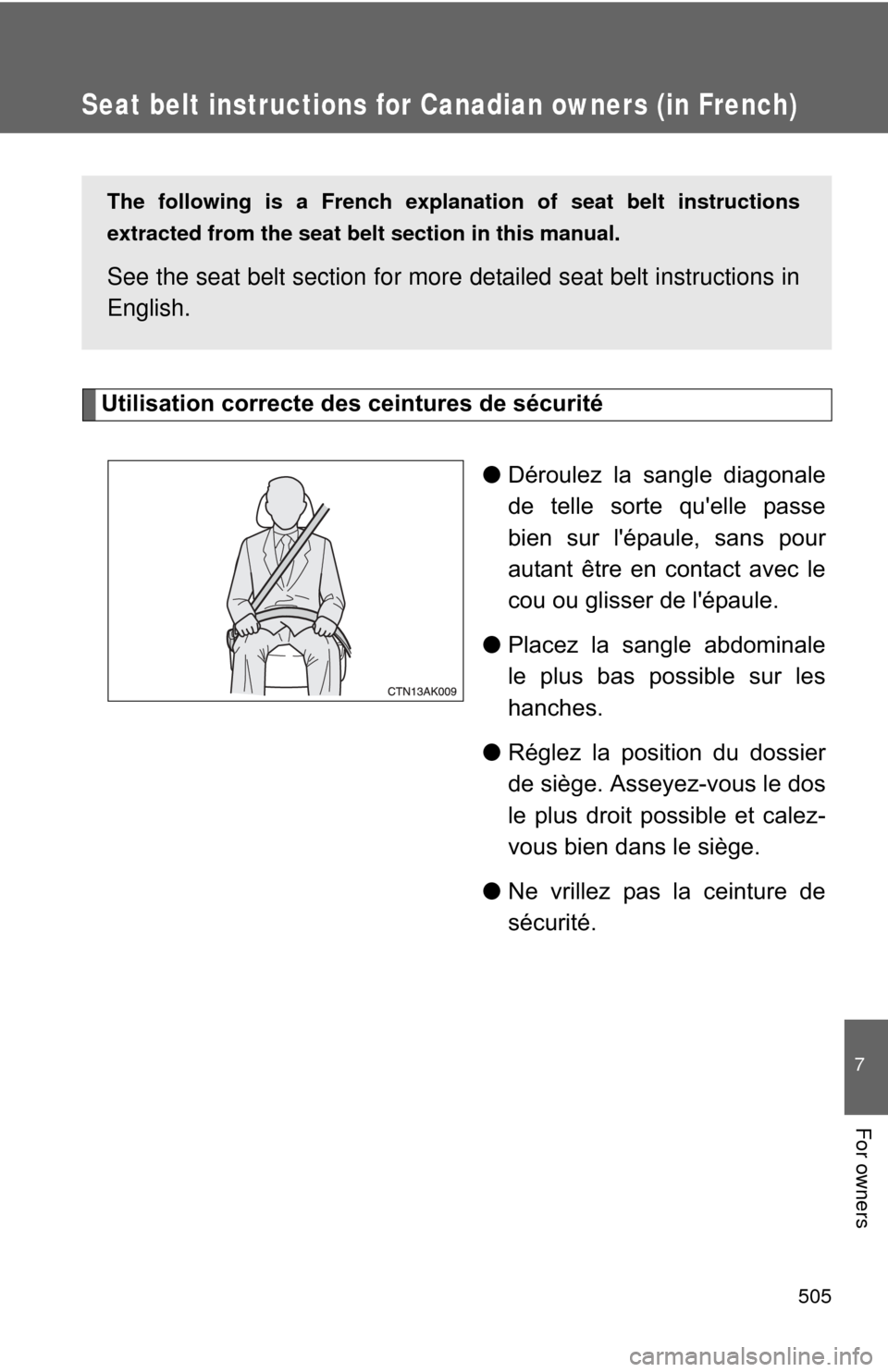 TOYOTA COROLLA 2013 11.G Owners Manual 505
7
For owners
Seat belt instructions for Canadian owners (in French)
The following is a French explanation of seat belt instructions
extracted from the seat belt  section in this manual.
See the se