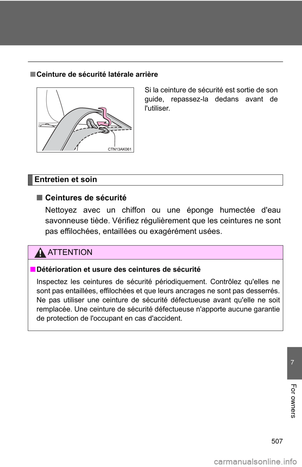 TOYOTA COROLLA 2013 11.G Owners Manual 507
7
For owners
Entretien et soin■ Ceintures de sécurité
Nettoyez avec un chiffon ou une éponge humectée deau
savonneuse tiède. Vérifiez régulièrement que les ceintures ne sont
pas effiloc