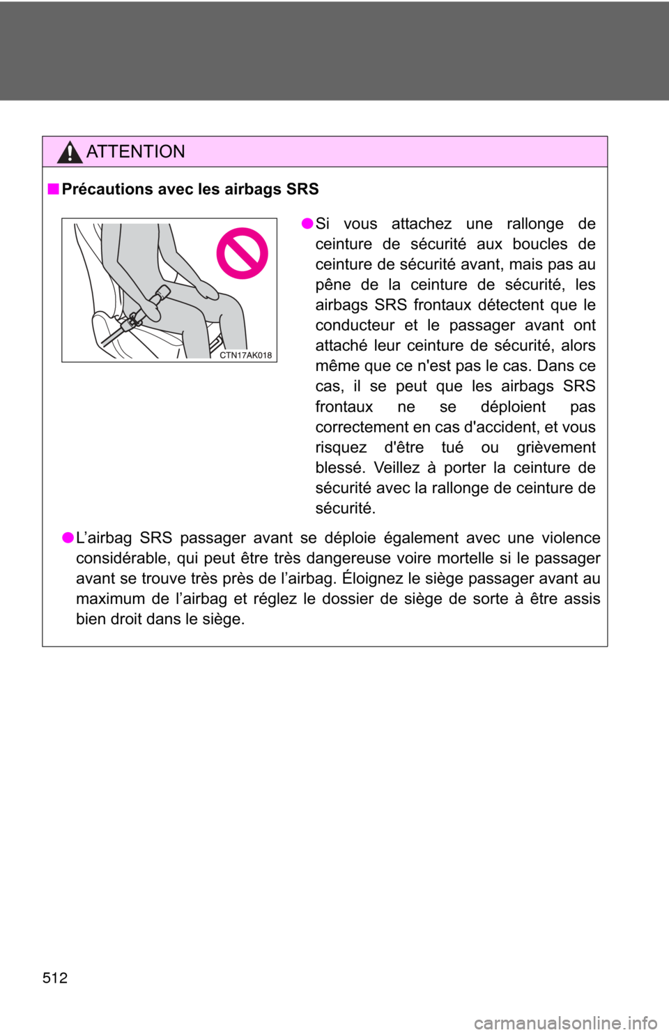 TOYOTA COROLLA 2013 11.G Owners Manual 512
AT T E N T I O N
■Précautions avec les airbags SRS
●L’airbag SRS passager avant se déploie également avec une violence
considérable, qui peut être très dangereuse voire mortelle si le TOYOTA COROLLA 2013 11.G Owners Manual 512
AT T E N T I O N
■Précautions avec les airbags SRS
●L’airbag SRS passager avant se déploie également avec une violence
considérable, qui peut être très dangereuse voire mortelle si le