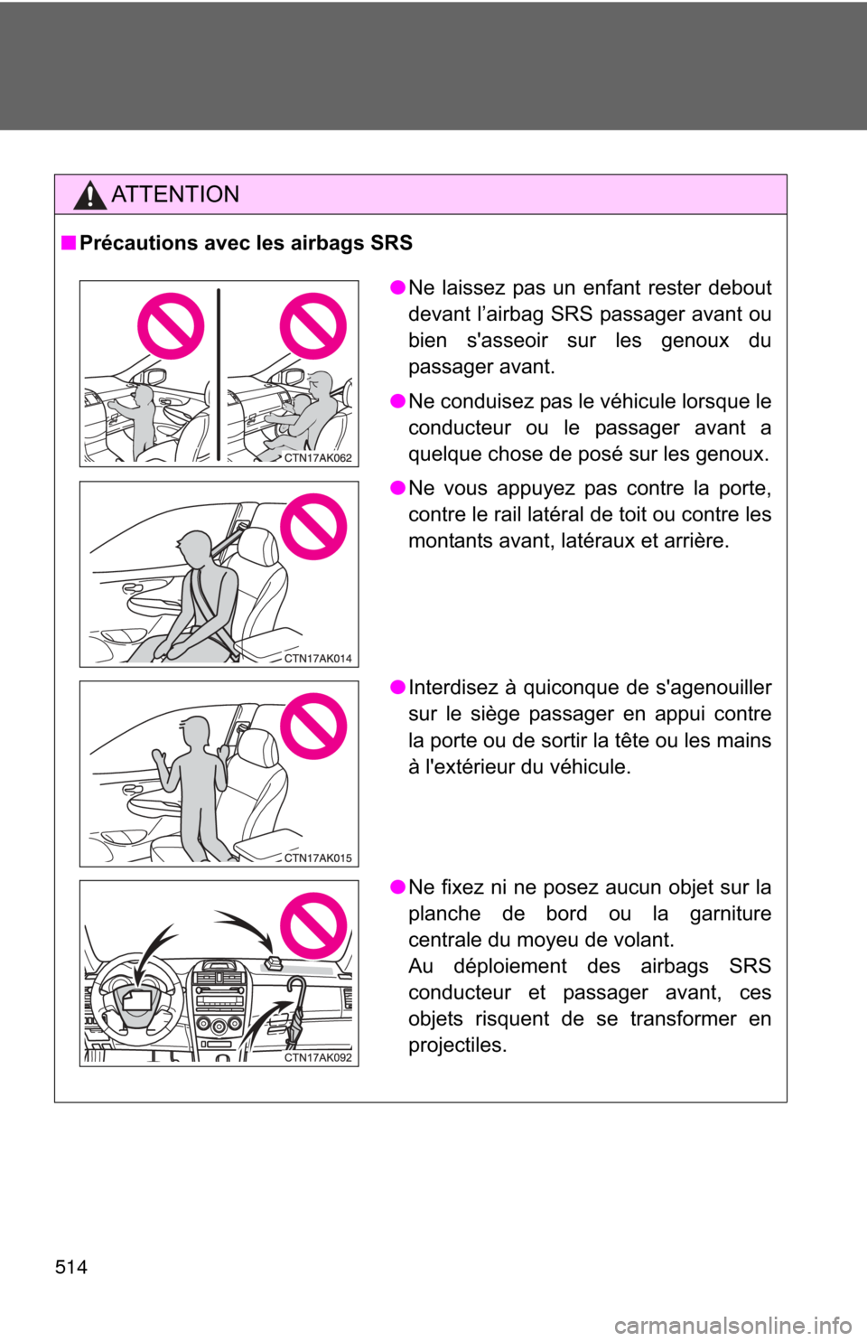 TOYOTA COROLLA 2013 11.G Owners Manual 514
AT T E N T I O N
■Précautions avec les airbags SRS
●Ne laissez pas un enfant rester debout
devant l’airbag SRS passager avant ou
bien sasseoir sur les genoux du
passager avant.
● Ne cond TOYOTA COROLLA 2013 11.G Owners Manual 514
AT T E N T I O N
■Précautions avec les airbags SRS
●Ne laissez pas un enfant rester debout
devant l’airbag SRS passager avant ou
bien sasseoir sur les genoux du
passager avant.
● Ne cond