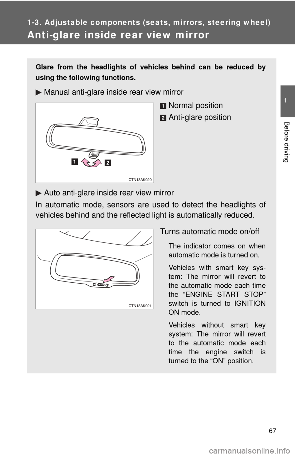 TOYOTA COROLLA 2013 11.G Repair Manual 67
1
1-3. Adjustable components (seats, mirrors, steering wheel)
Before driving
Anti-glare inside rear view mirror
Glare from the headlights of vehicles behind can be reduced by
using the following fu TOYOTA COROLLA 2013 11.G Repair Manual 67
1
1-3. Adjustable components (seats, mirrors, steering wheel)
Before driving
Anti-glare inside rear view mirror
Glare from the headlights of vehicles behind can be reduced by
using the following fu
