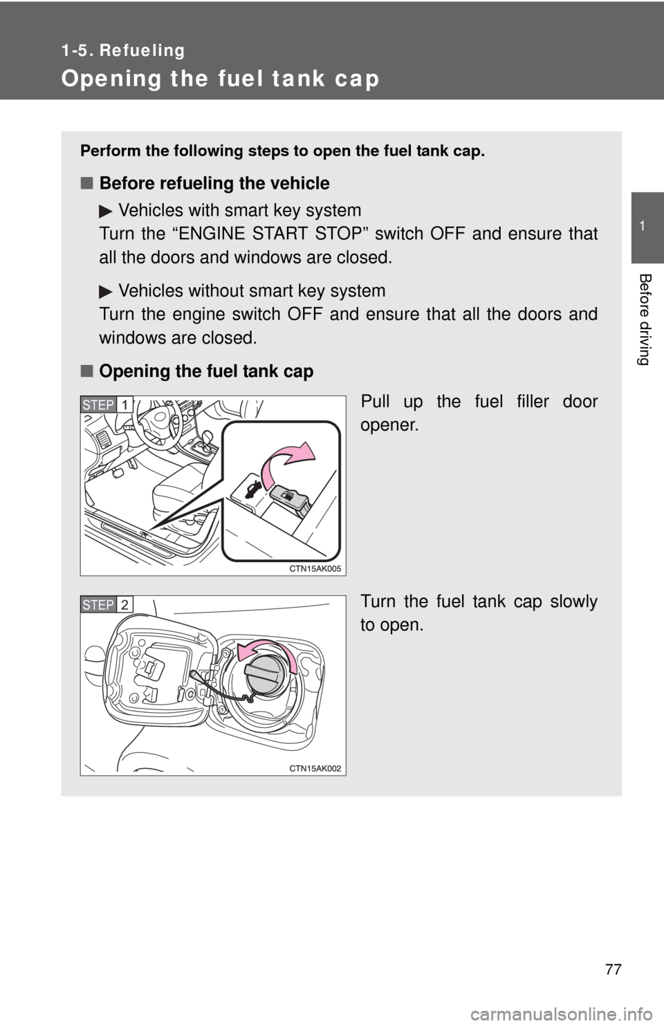 TOYOTA COROLLA 2013 11.G Manual PDF 77
1
Before driving
1-5. Refueling
Opening the fuel tank cap
Perform the following steps to open the fuel tank cap.
■Before refueling the vehicle
Vehicles with smart key system
Turn the “ENGINE ST TOYOTA COROLLA 2013 11.G Manual PDF 77
1
Before driving
1-5. Refueling
Opening the fuel tank cap
Perform the following steps to open the fuel tank cap.
■Before refueling the vehicle
Vehicles with smart key system
Turn the “ENGINE ST