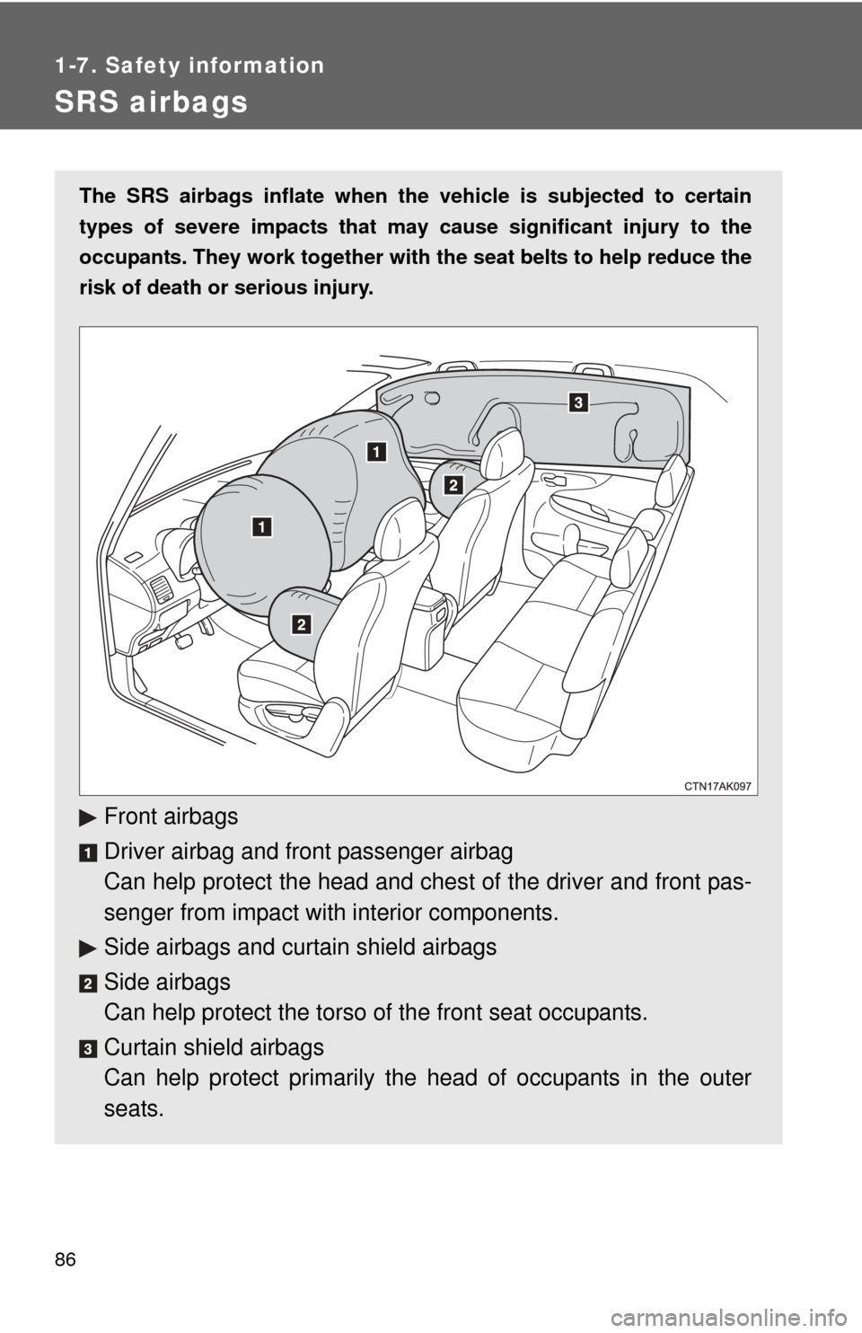 TOYOTA COROLLA 2013 11.G Manual Online 86
1-7. Safety information
SRS airbags
The SRS airbags inflate when the vehicle is subjected to certain
types of severe impacts that may cause significant injury to the
occupants. They work together TOYOTA COROLLA 2013 11.G Manual Online 86
1-7. Safety information
SRS airbags
The SRS airbags inflate when the vehicle is subjected to certain
types of severe impacts that may cause significant injury to the
occupants. They work together