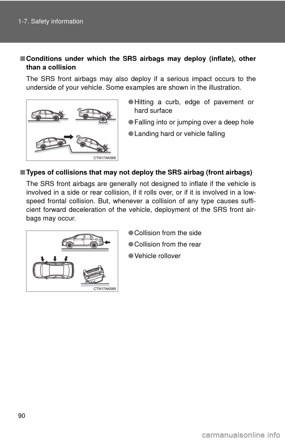 TOYOTA COROLLA 2013 11.G Manual Online 90 1-7. Safety information
■Conditions under which the SRS airbags may deploy (inflate), other
than a collision
The SRS front airbags may also deploy if a serious impact occurs to the
underside of y TOYOTA COROLLA 2013 11.G Manual Online 90 1-7. Safety information
■Conditions under which the SRS airbags may deploy (inflate), other
than a collision
The SRS front airbags may also deploy if a serious impact occurs to the
underside of y