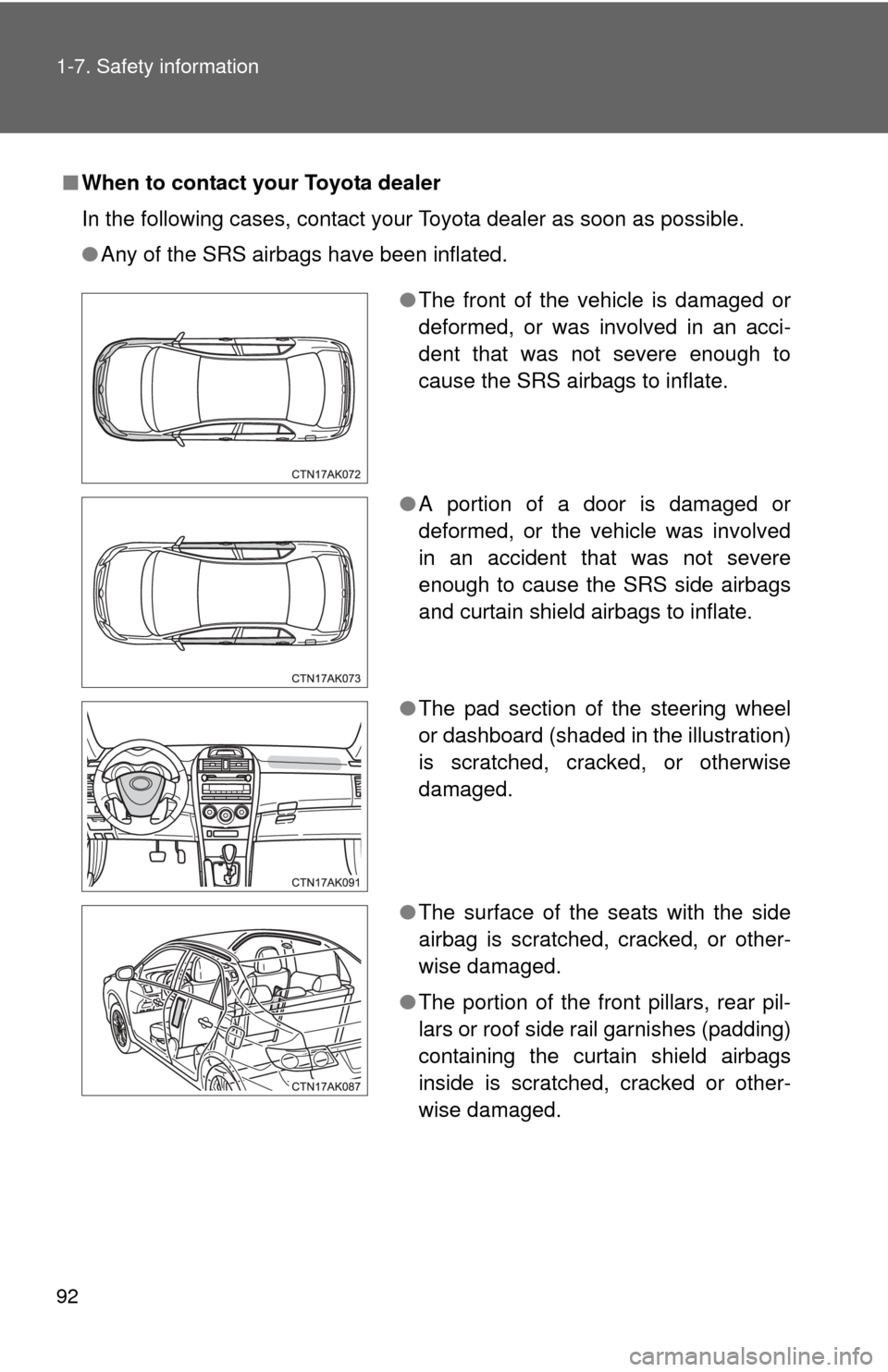 TOYOTA COROLLA 2013 11.G Owners Manual 92 1-7. Safety information
■When to contact your Toyota dealer
In the following cases, contact your Toyota dealer as soon as possible.
●Any of the SRS airbags have been inflated.
●The front of t TOYOTA COROLLA 2013 11.G Owners Manual 92 1-7. Safety information
■When to contact your Toyota dealer
In the following cases, contact your Toyota dealer as soon as possible.
●Any of the SRS airbags have been inflated.
●The front of t