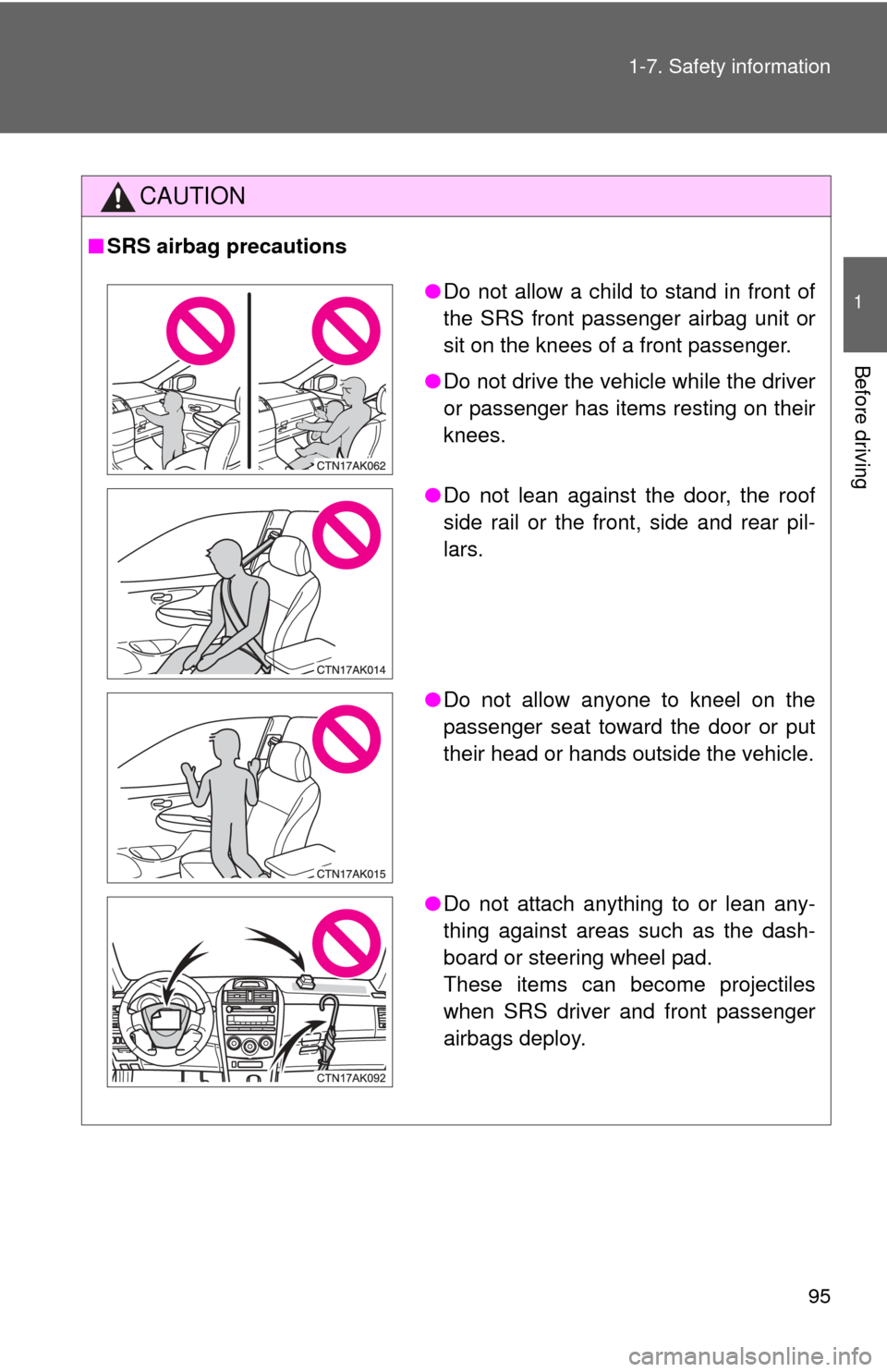 TOYOTA COROLLA 2013 11.G Owners Manual 95
1-7. Safety information
1
Before driving
CAUTION
■
SRS airbag precautions
●Do not allow a child to stand in front of
the SRS front passenger airbag unit or
sit on the knees of a front passenger TOYOTA COROLLA 2013 11.G Owners Manual 95
1-7. Safety information
1
Before driving
CAUTION
■
SRS airbag precautions
●Do not allow a child to stand in front of
the SRS front passenger airbag unit or
sit on the knees of a front passenger